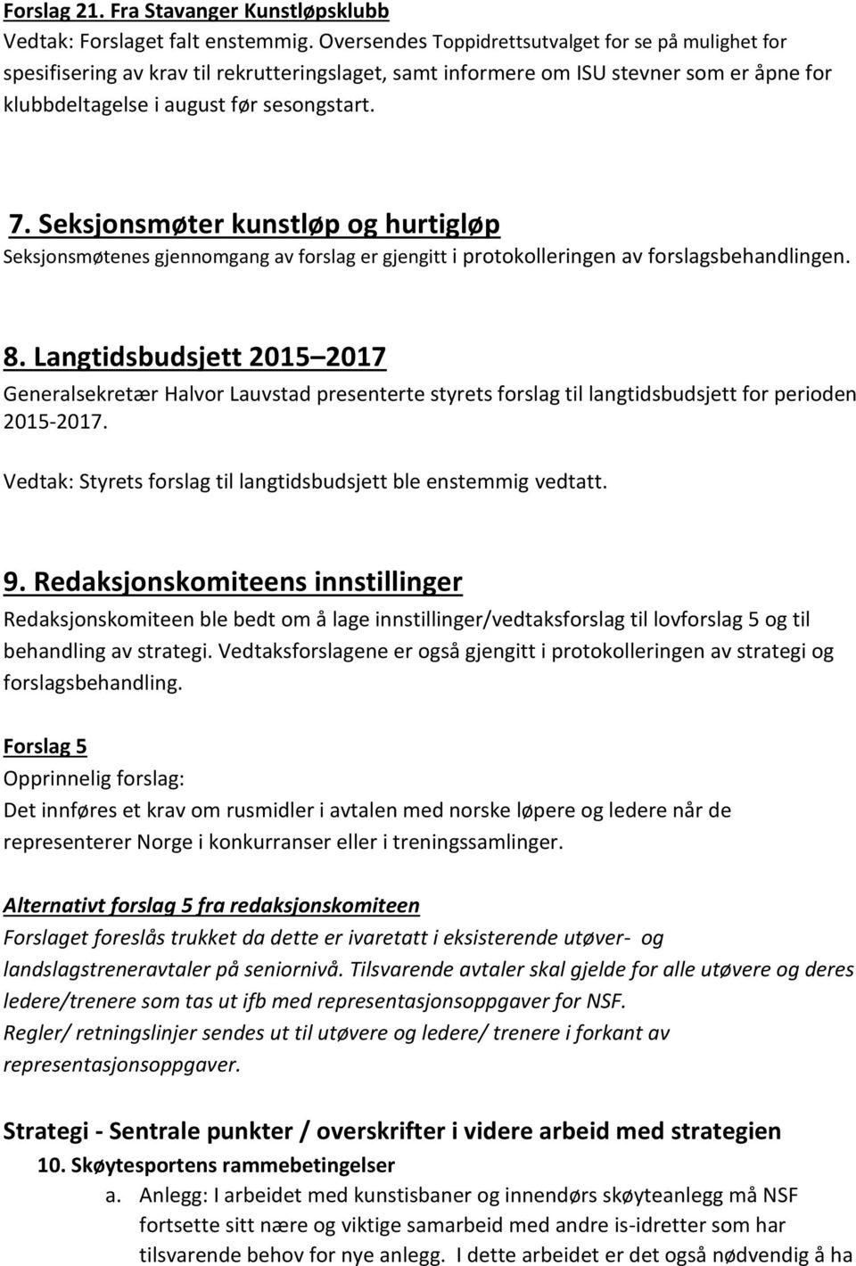 Seksjonsmøter kunstløp og hurtigløp Seksjonsmøtenes gjennomgang av forslag er gjengitt i protokolleringen av forslagsbehandlingen. 8.