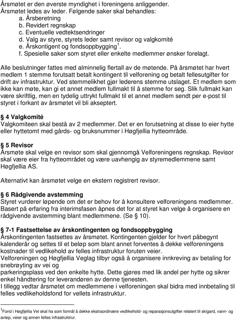 Alle beslutninger fattes med alminnelig flertall av de møtende. På årsmøtet har hvert medlem 1 stemme forutsatt betalt kontingent til velforening og betalt fellesutgifter for drift av infrastruktur.