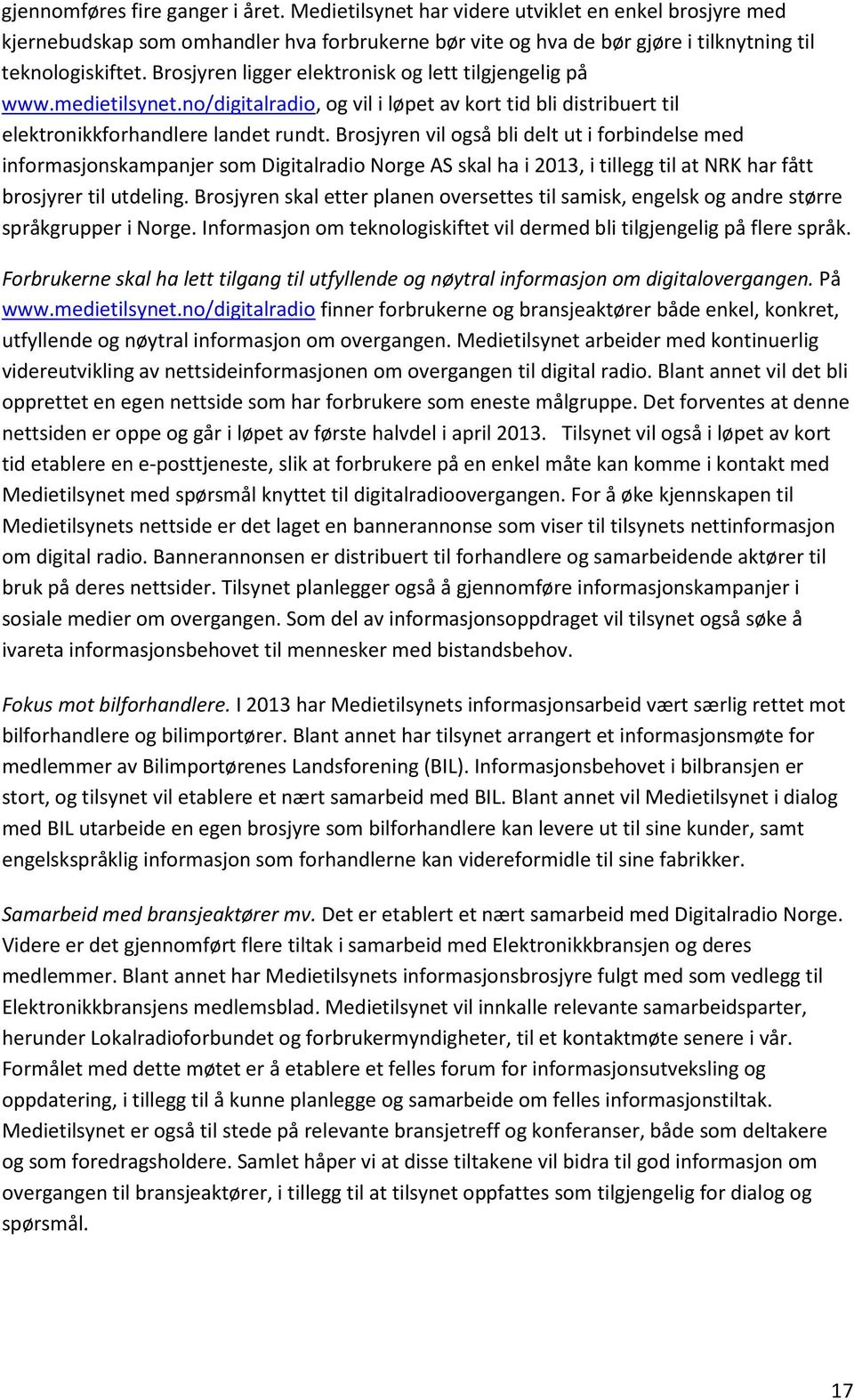 Brosjyren vil også bli delt ut i forbindelse med informasjonskampanjer som Digitalradio Norge AS skal ha i 2013, i tillegg til at NRK har fått brosjyrer til utdeling.