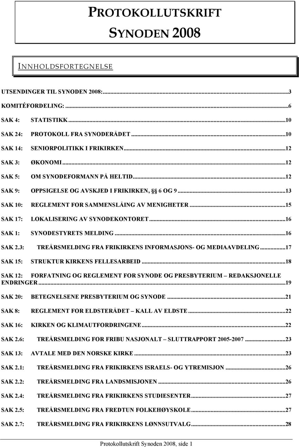 ..13 SAK 10: REGLEMENT FOR SAMMENSLÅING AV MENIGHETER...15 SAK 17: LOKALISERING AV SYNODEKONTORET...16 SAK 1: SYNODESTYRETS MELDING...16 SAK 2.