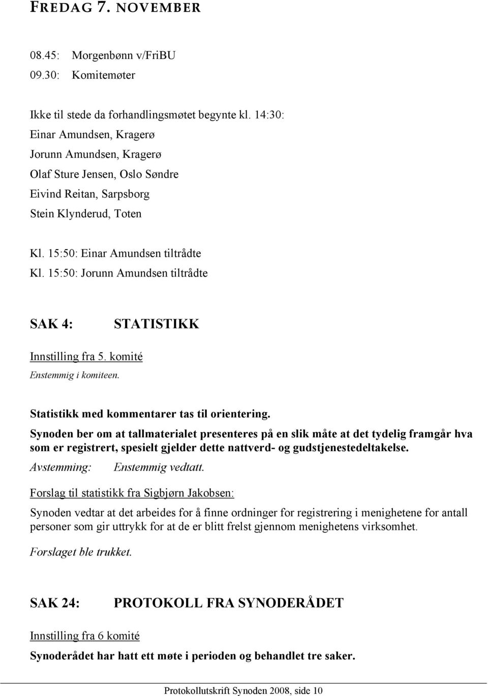 15:50: Jorunn Amundsen tiltrådte SAK 4: STATISTIKK Innstilling fra 5. komité Enstemmig i komiteen. Statistikk med kommentarer tas til orientering.