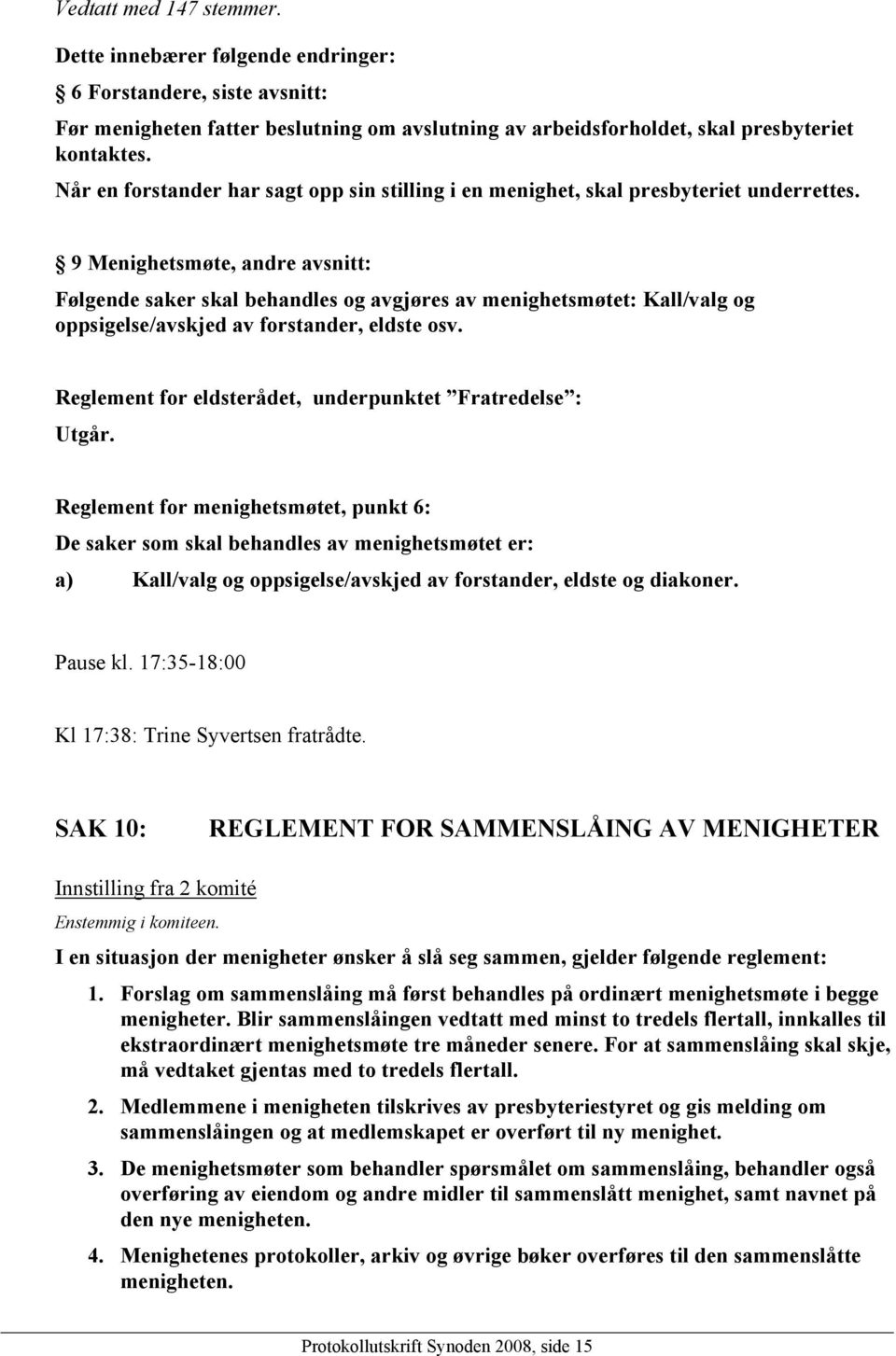 9 Menighetsmøte, andre avsnitt: Følgende saker skal behandles og avgjøres av menighetsmøtet: Kall/valg og oppsigelse/avskjed av forstander, eldste osv.