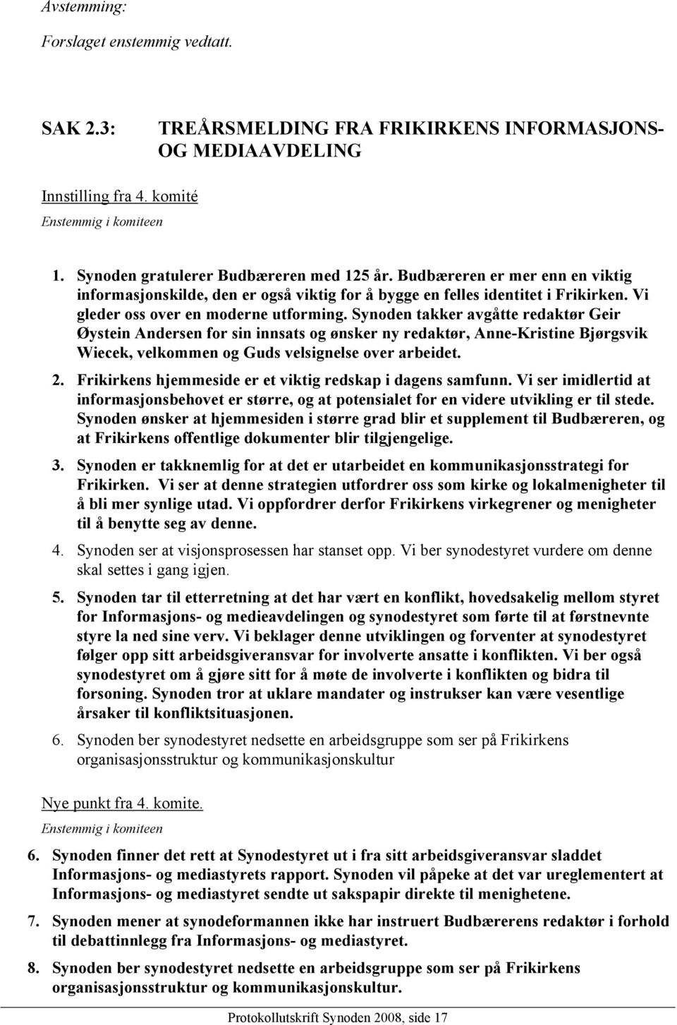 Synoden takker avgåtte redaktør Geir Øystein Andersen for sin innsats og ønsker ny redaktør, Anne-Kristine Bjørgsvik Wiecek, velkommen og Guds velsignelse over arbeidet. 2.