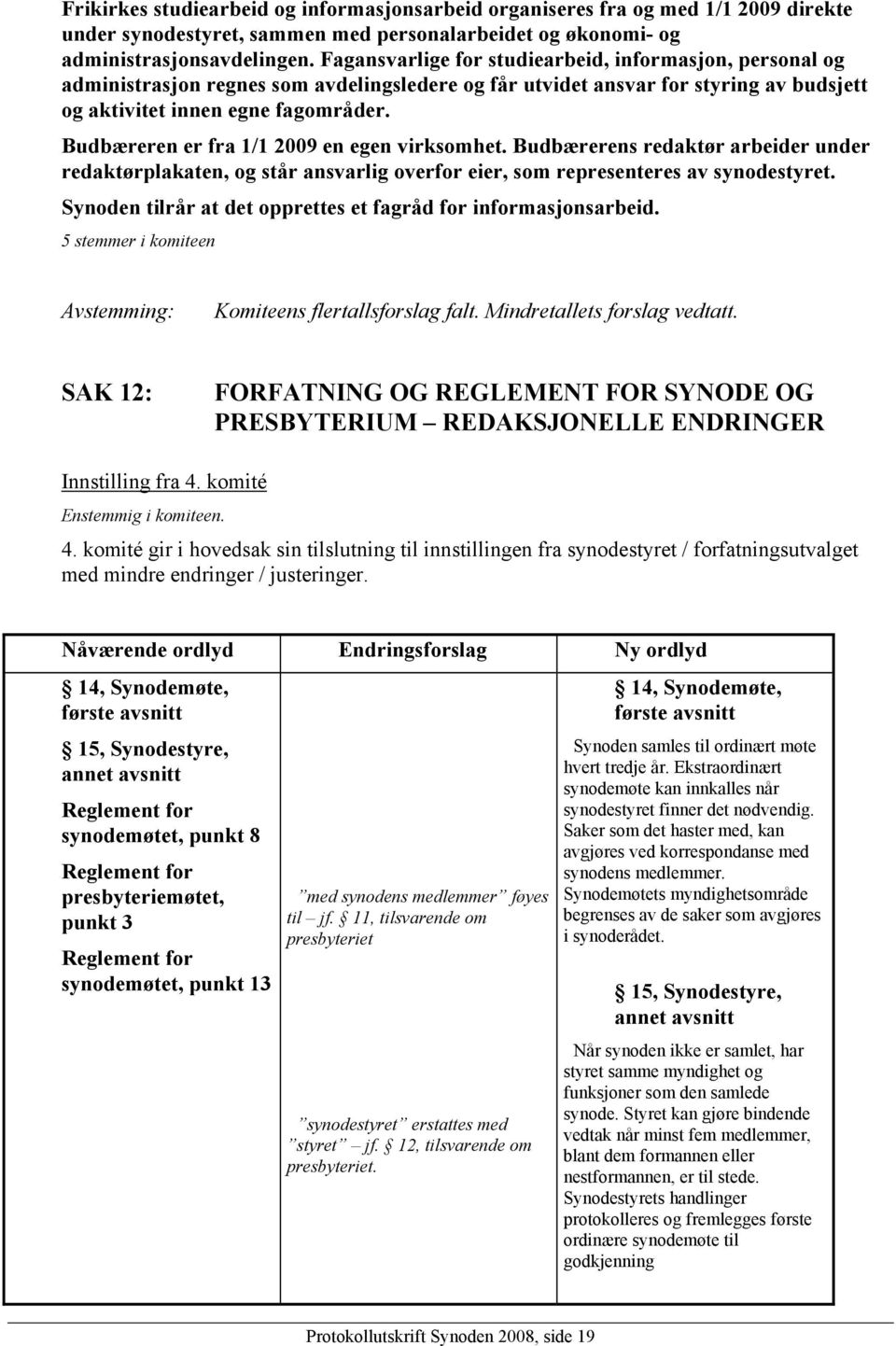 Budbæreren er fra 1/1 2009 en egen virksomhet. Budbærerens redaktør arbeider under redaktørplakaten, og står ansvarlig overfor eier, som representeres av synodestyret.