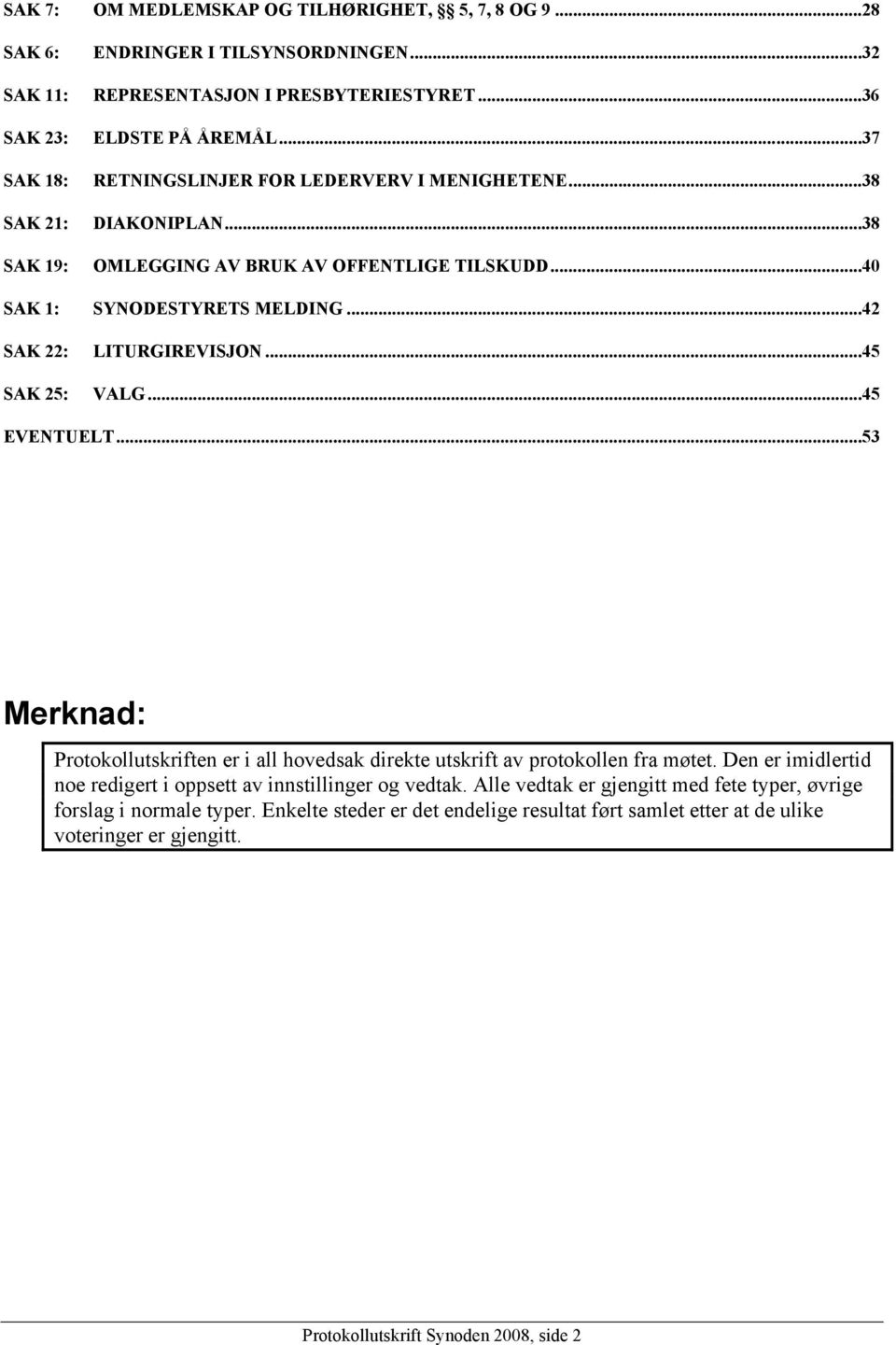 ..42 SAK 22: LITURGIREVISJON...45 SAK 25: VALG...45 EVENTUELT...53 Merknad: Protokollutskriften er i all hovedsak direkte utskrift av protokollen fra møtet.