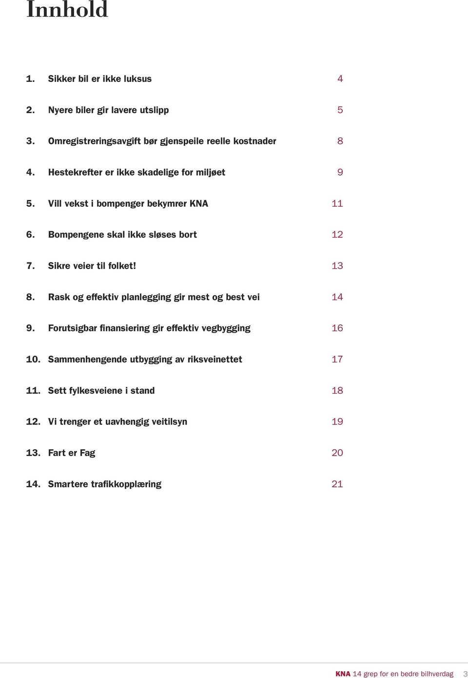 Sikre veier til folket! 13 8. Rask og effektiv planlegging gir mest og best vei 14 9. Forutsigbar finansiering gir effektiv vegbygging 16 10.