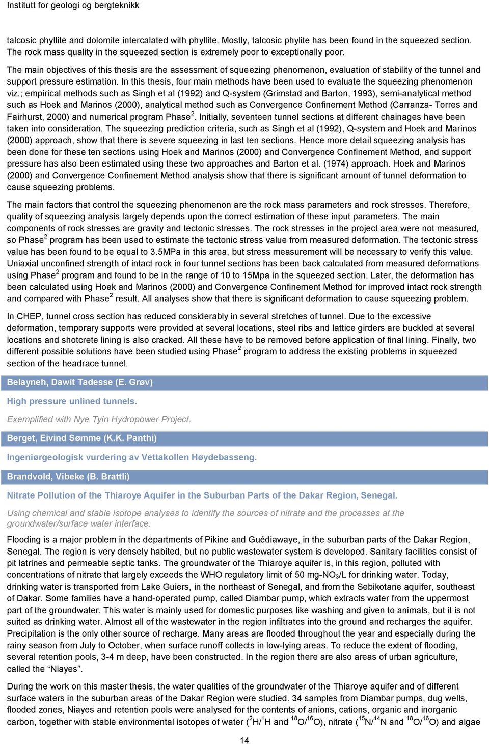 The main objectives of this thesis are the assessment of squeezing phenomenon, evaluation of stability of the tunnel and support pressure estimation.