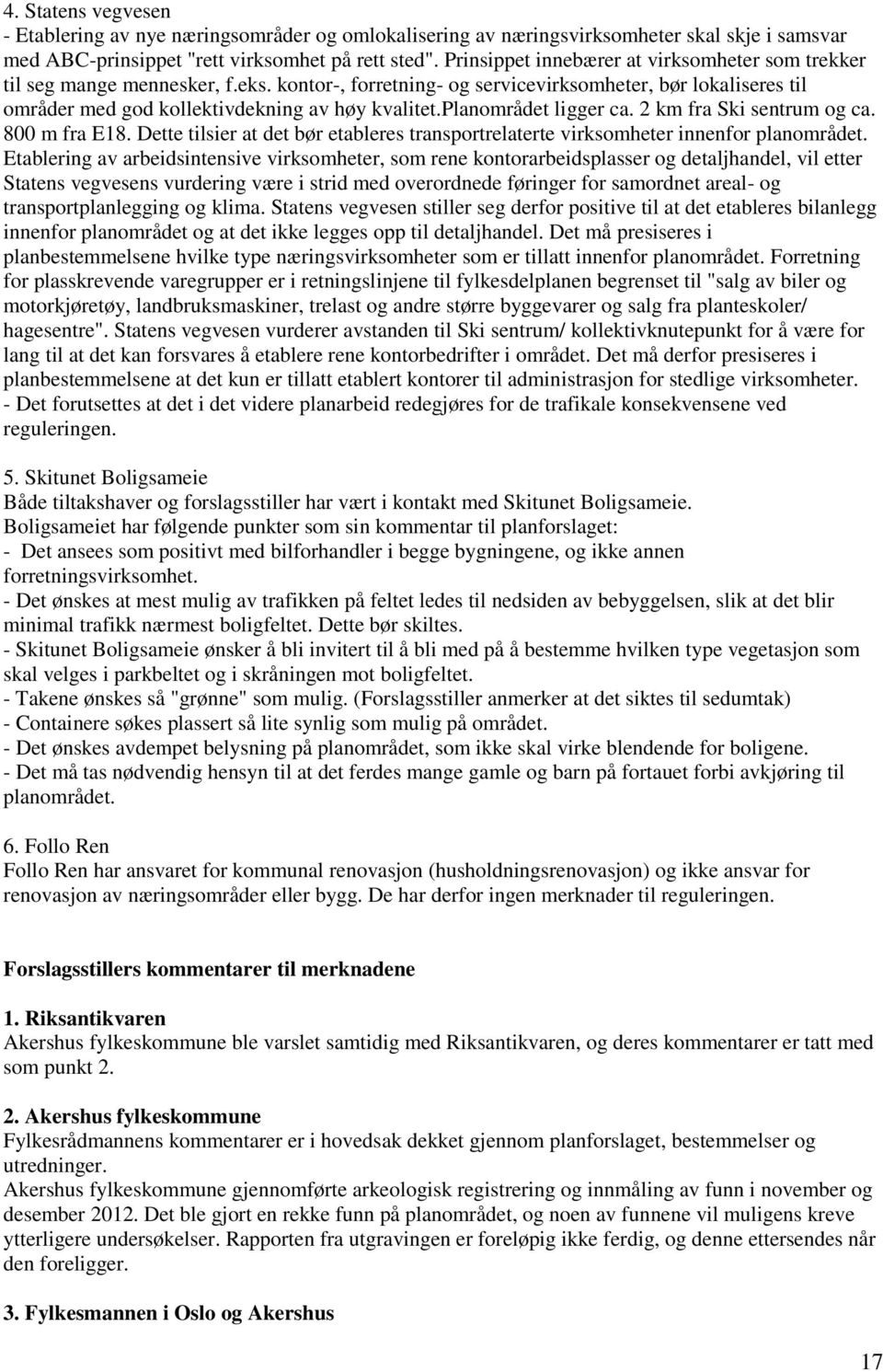 planområdet ligger ca. 2 km fra Ski sentrum og ca. 800 m fra E18. Dette tilsier at det bør etableres transportrelaterte virksomheter innenfor planområdet.