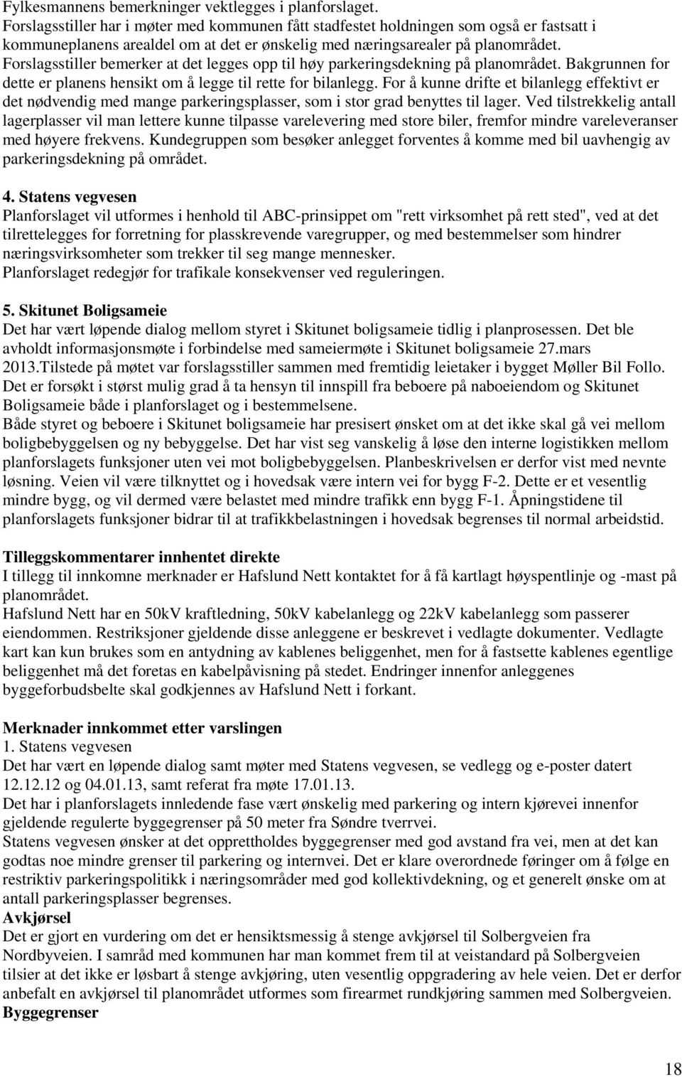 Forslagsstiller bemerker at det legges opp til høy parkeringsdekning på planområdet. Bakgrunnen for dette er planens hensikt om å legge til rette for bilanlegg.