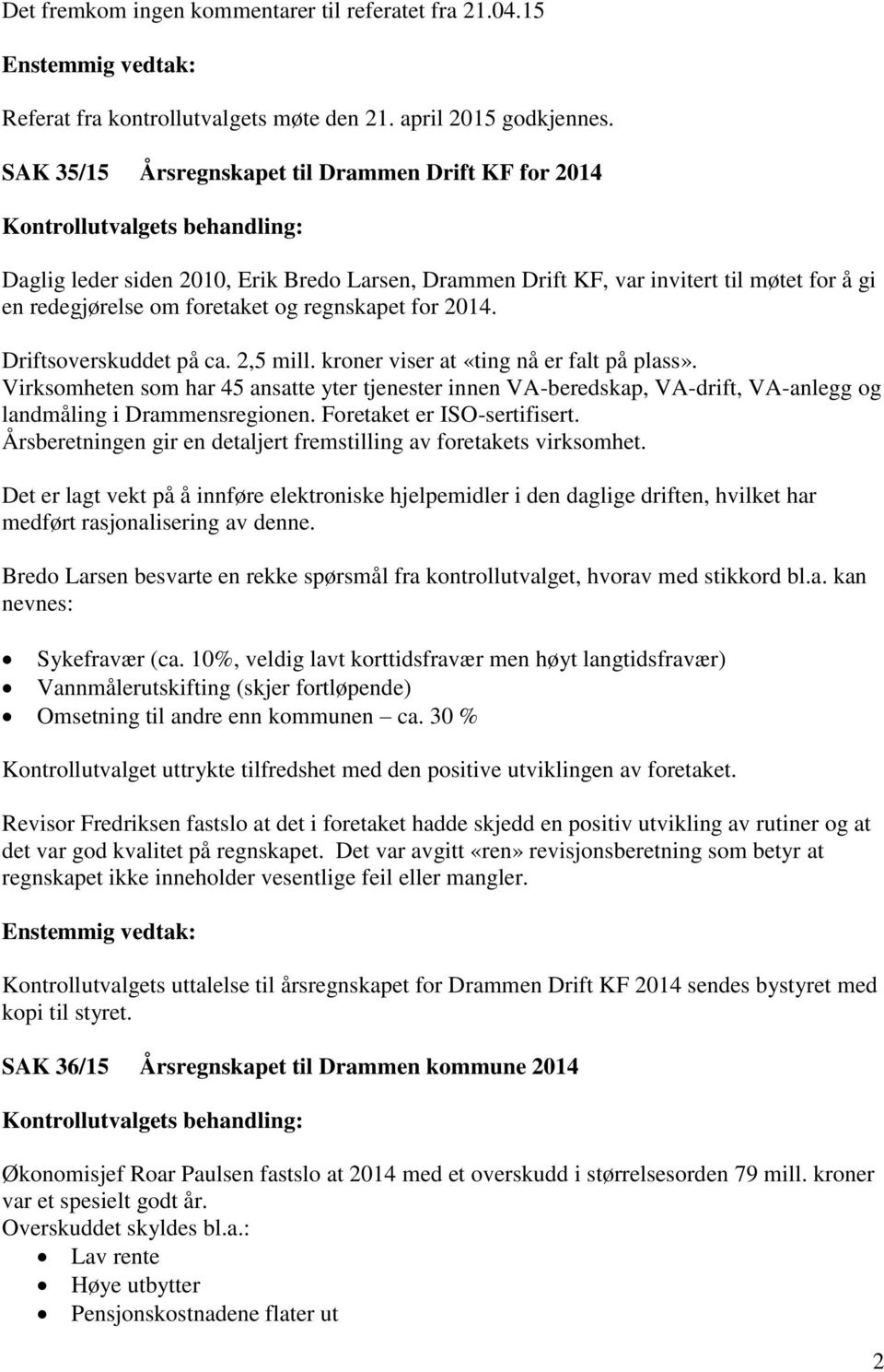 Driftsoverskuddet på ca. 2,5 mill. kroner viser at «ting nå er falt på plass». Virksomheten som har 45 ansatte yter tjenester innen VA-beredskap, VA-drift, VA-anlegg og landmåling i Drammensregionen.