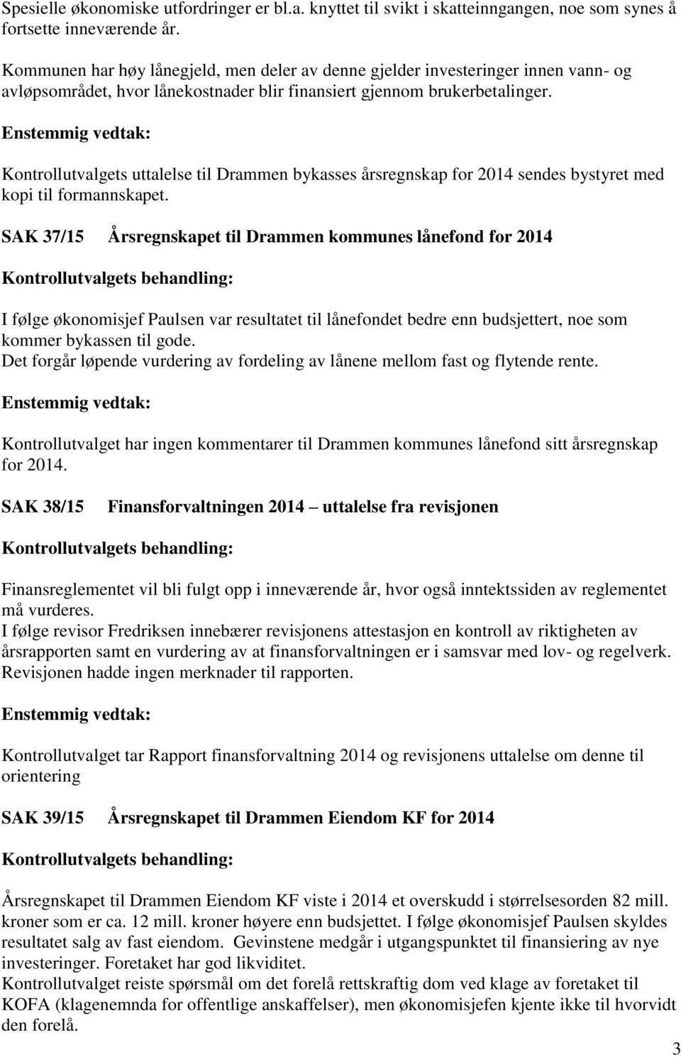 Kontrollutvalgets uttalelse til Drammen bykasses årsregnskap for 2014 sendes bystyret med kopi til formannskapet.