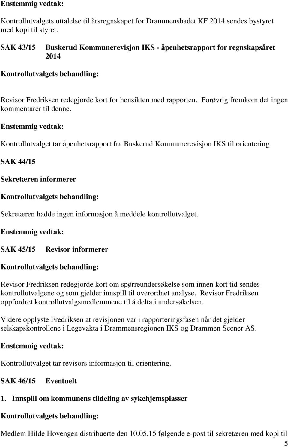 Kontrollutvalget tar åpenhetsrapport fra Buskerud Kommunerevisjon IKS til orientering SAK 44/15 Sekretæren informerer Sekretæren hadde ingen informasjon å meddele kontrollutvalget.