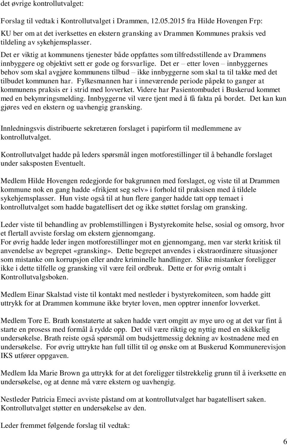 Det er viktig at kommunens tjenester både oppfattes som tilfredsstillende av Drammens innbyggere og objektivt sett er gode og forsvarlige.