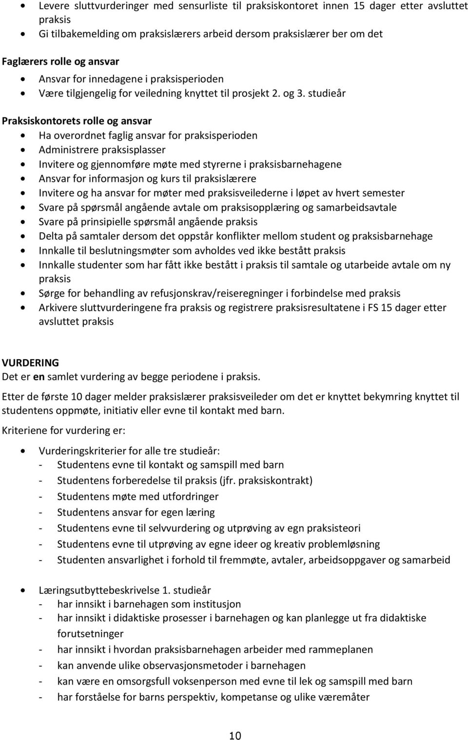 studieår Praksiskontorets rolle og ansvar Ha overordnet faglig ansvar for praksisperioden Administrere praksisplasser Invitere og gjennomføre møte med styrerne i praksisbarnehagene Ansvar for