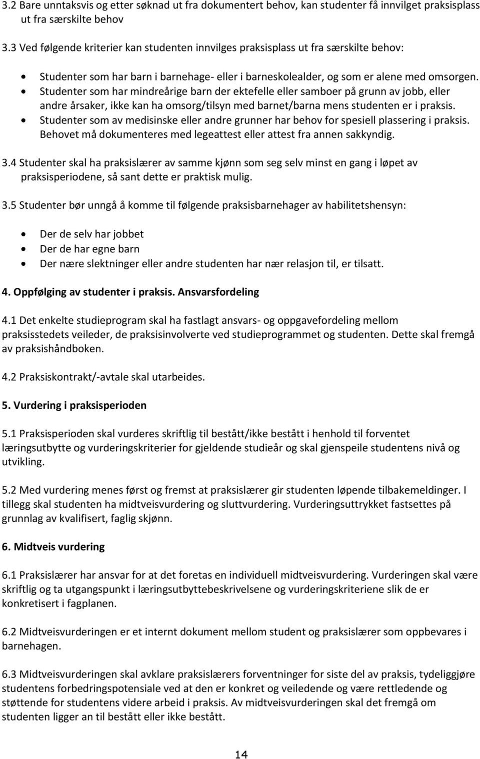 Studenter som har mindreårige barn der ektefelle eller samboer på grunn av jobb, eller andre årsaker, ikke kan ha omsorg/tilsyn med barnet/barna mens studenten er i praksis.