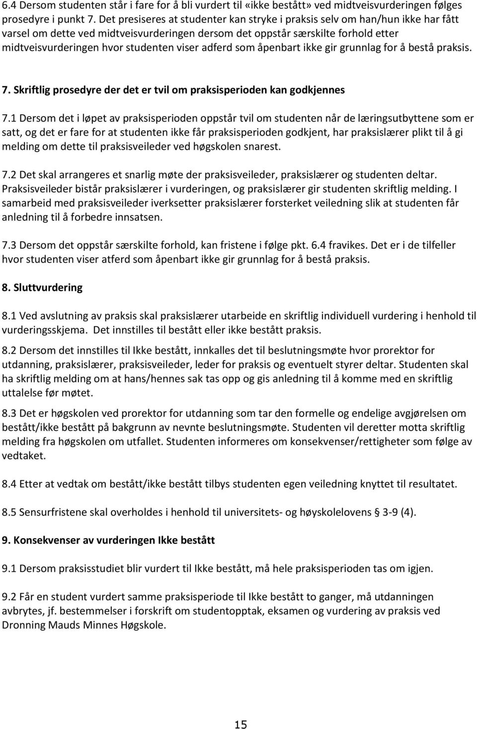 viser adferd som åpenbart ikke gir grunnlag for å bestå praksis. 7. Skriftlig prosedyre der det er tvil om praksisperioden kan godkjennes 7.