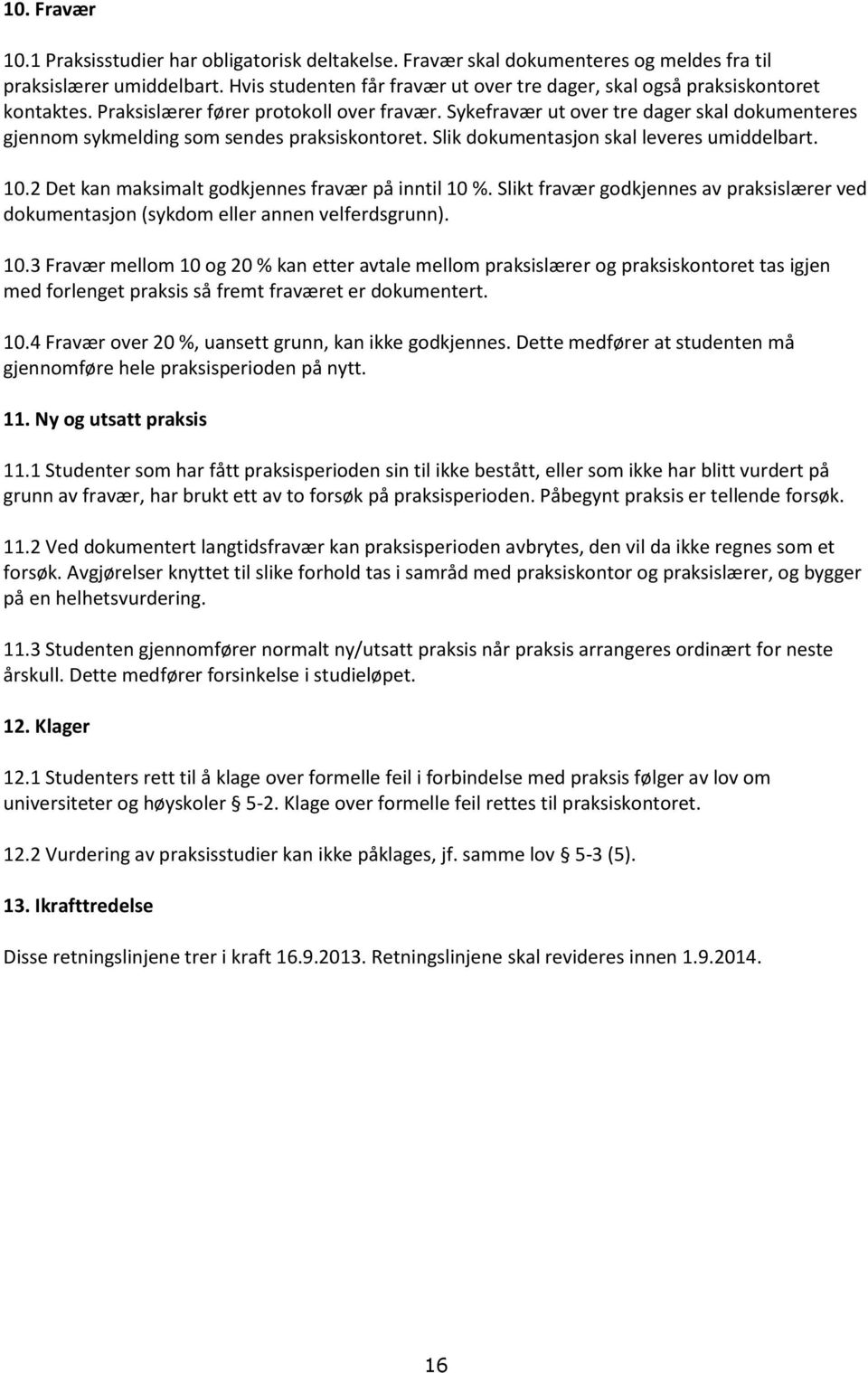 Sykefravær ut over tre dager skal dokumenteres gjennom sykmelding som sendes praksiskontoret. Slik dokumentasjon skal leveres umiddelbart. 10.2 Det kan maksimalt godkjennes fravær på inntil 10 %.