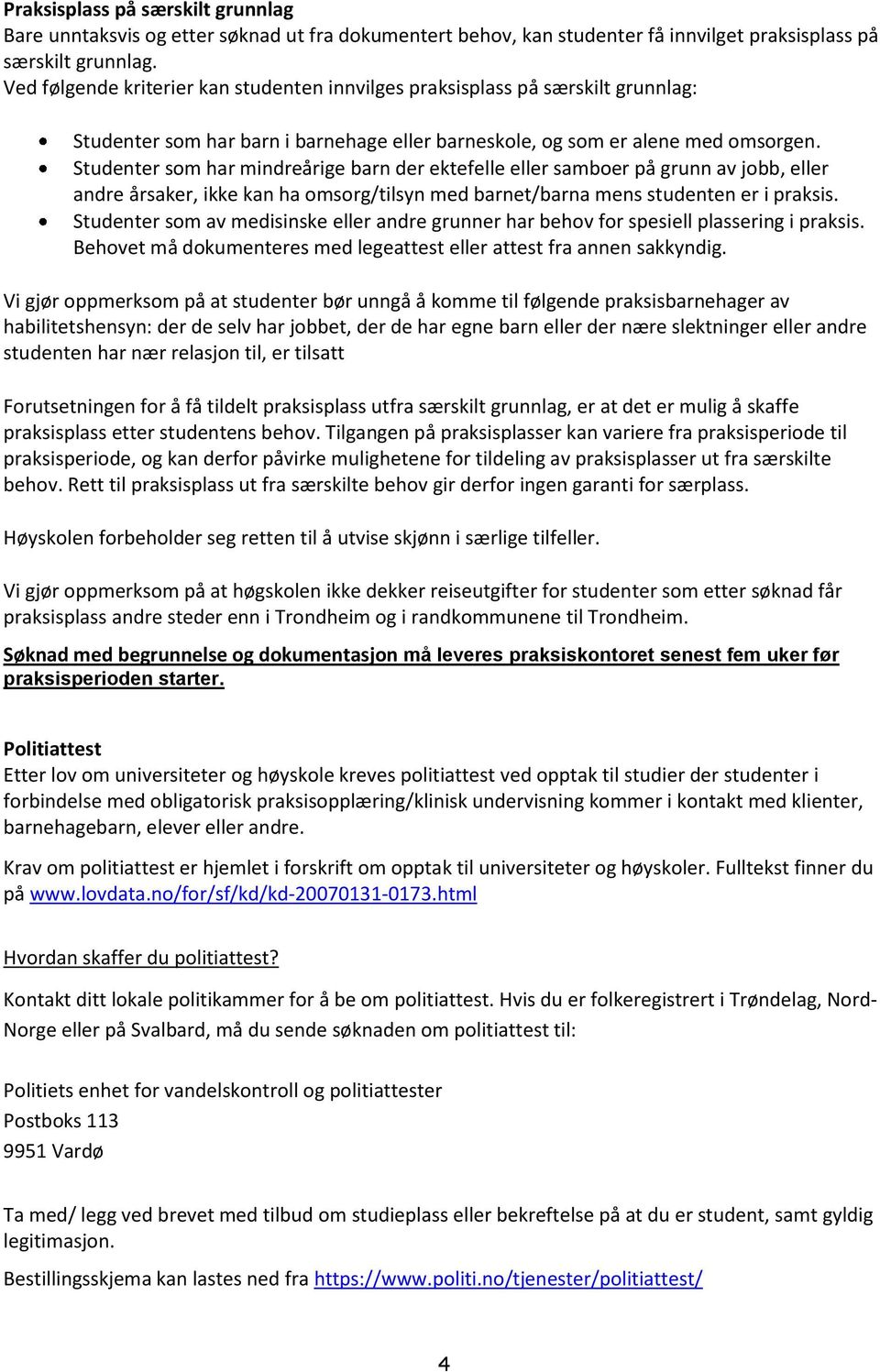 Studenter som har mindreårige barn der ektefelle eller samboer på grunn av jobb, eller andre årsaker, ikke kan ha omsorg/tilsyn med barnet/barna mens studenten er i praksis.