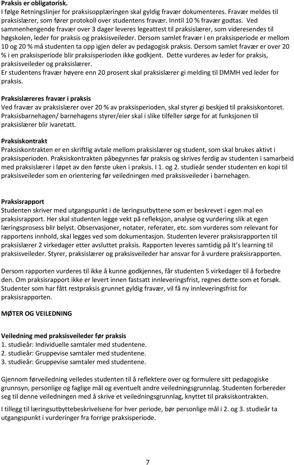 Dersom samlet fravær i en praksisperiode er mellom 10 og 20 % må studenten ta opp igjen deler av pedagogisk praksis.