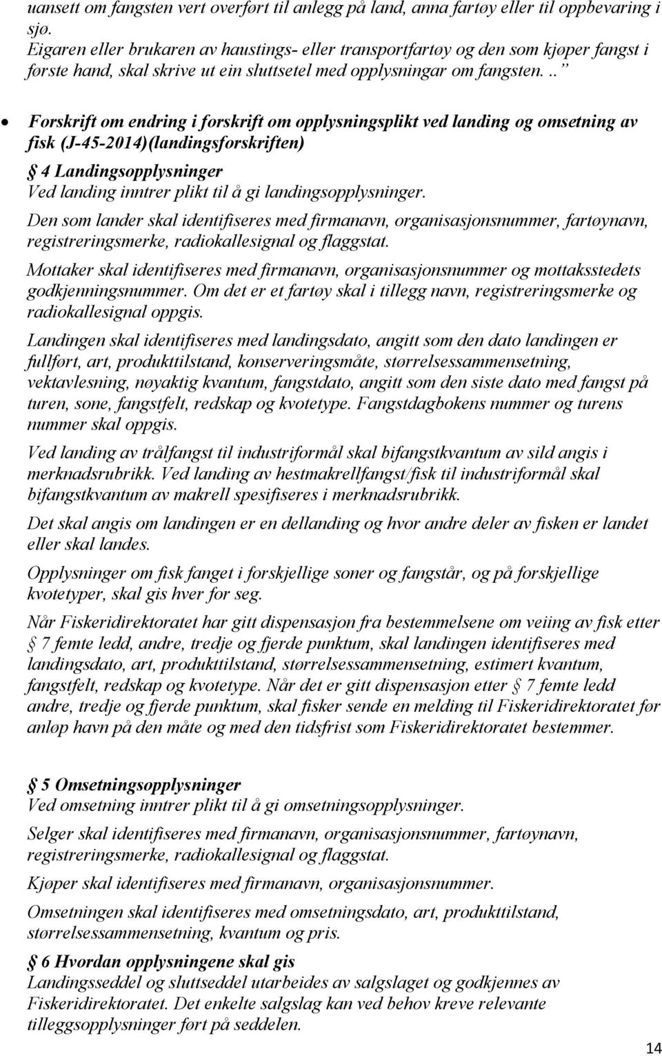 .. Forskrift om endring i forskrift om opplysningsplikt ved landing og omsetning av fisk (J-45-2014)(landingsforskriften) 4 Landingsopplysninger Ved landing inntrer plikt til å gi landingsopplysninger.