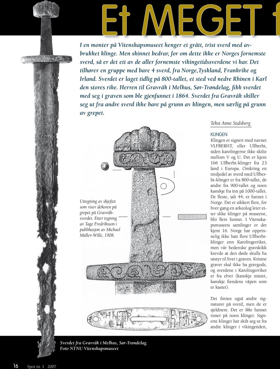 Det tilhører en gruppe med bare 4 sverd, fra Norge,Tyskland, Frankrike og Irland. Sverdet er laget tidlig på 800-tallet, et sted ved nedre Rhinen i Karl den stores rike.