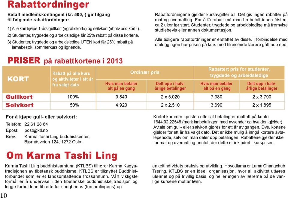 Rabattordningene gjelder kursavgifter o.l. Det gis ingen rabatter på mat og overnatting. For å få rabatt må man ha betalt innen fristen, ca 2 uker før start.