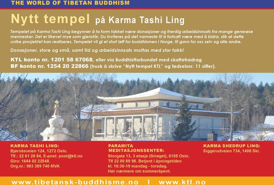 Tempelet vil gi et stort løft for buddhismen i Norge, til gavn for oss selv og alle andre. Donasjoner, store og små, samt tid og arbeidsinnsats mottas med stor takk! KTL konto nr.