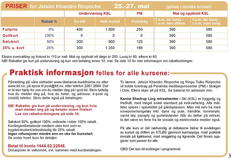 Lunsj kr 80, aftens kr 60 NB! Rabatter gis kun på undervisning og kun ved betaling innen 10. mai. Se side 10 for mer informasjon om rabattordninger.