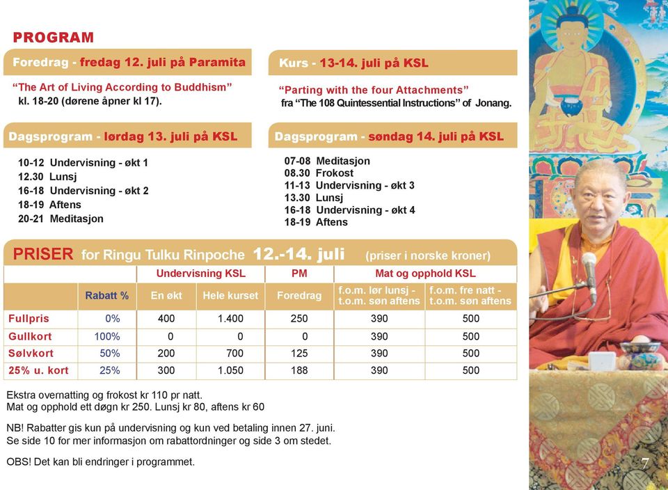 30 Lunsj 16-18 Undervisning - økt 2 18-19 Aftens 20-21 Meditasjon Dagsprogram - søndag 14. juli på KSL 07-08 Meditasjon 08.30 Frokost 11-13 Undervisning - økt 3 13.