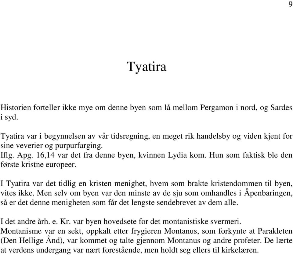 Hun som faktisk ble den første kristne europeer. I Tyatira var det tidlig en kristen menighet, hvem som brakte kristendommen til byen, vites ikke.