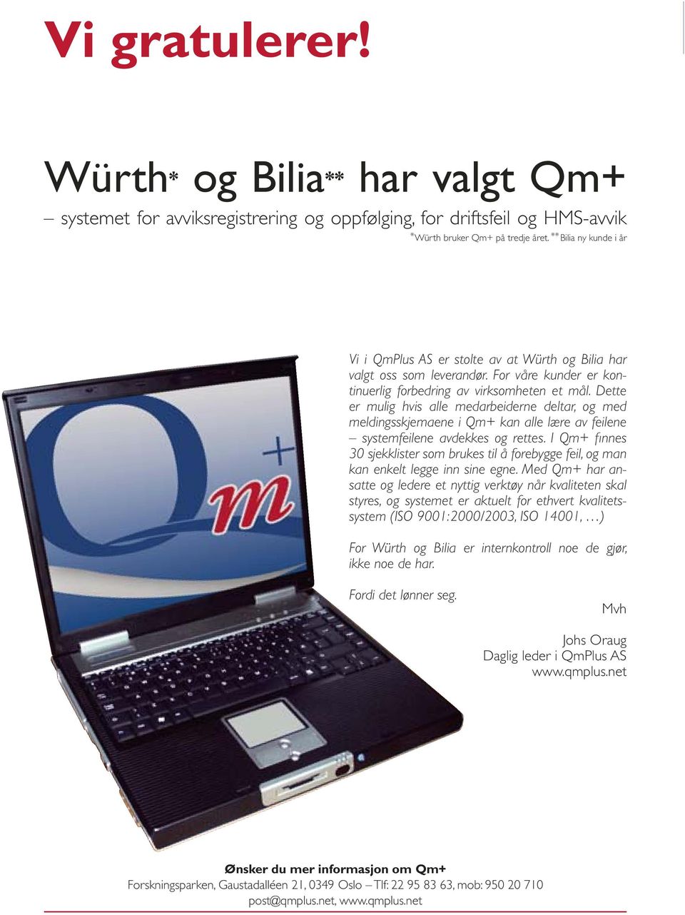 Dette er mulig hvis alle med arbeiderne deltar, og med meldingsskjemaene i Qm+ kan alle lære av feilene systemfeilene avdekkes og rettes.