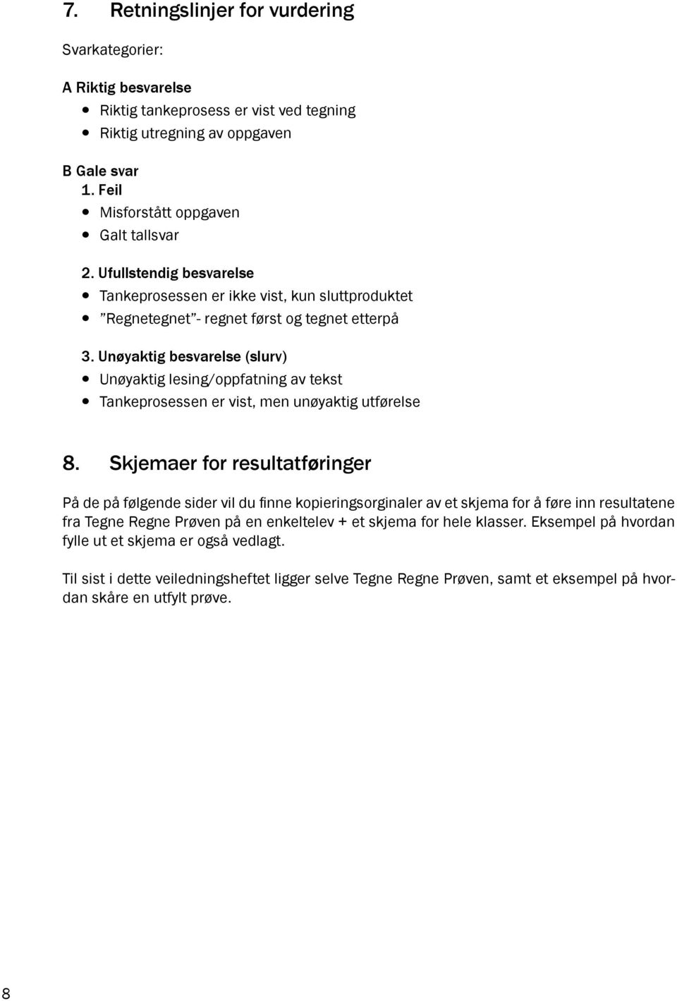 Unøyaktig besvarelse (slurv) Unøyaktig lesing/oppfatning av tekst Tankeprosessen er vist, men unøyaktig utførelse 8.