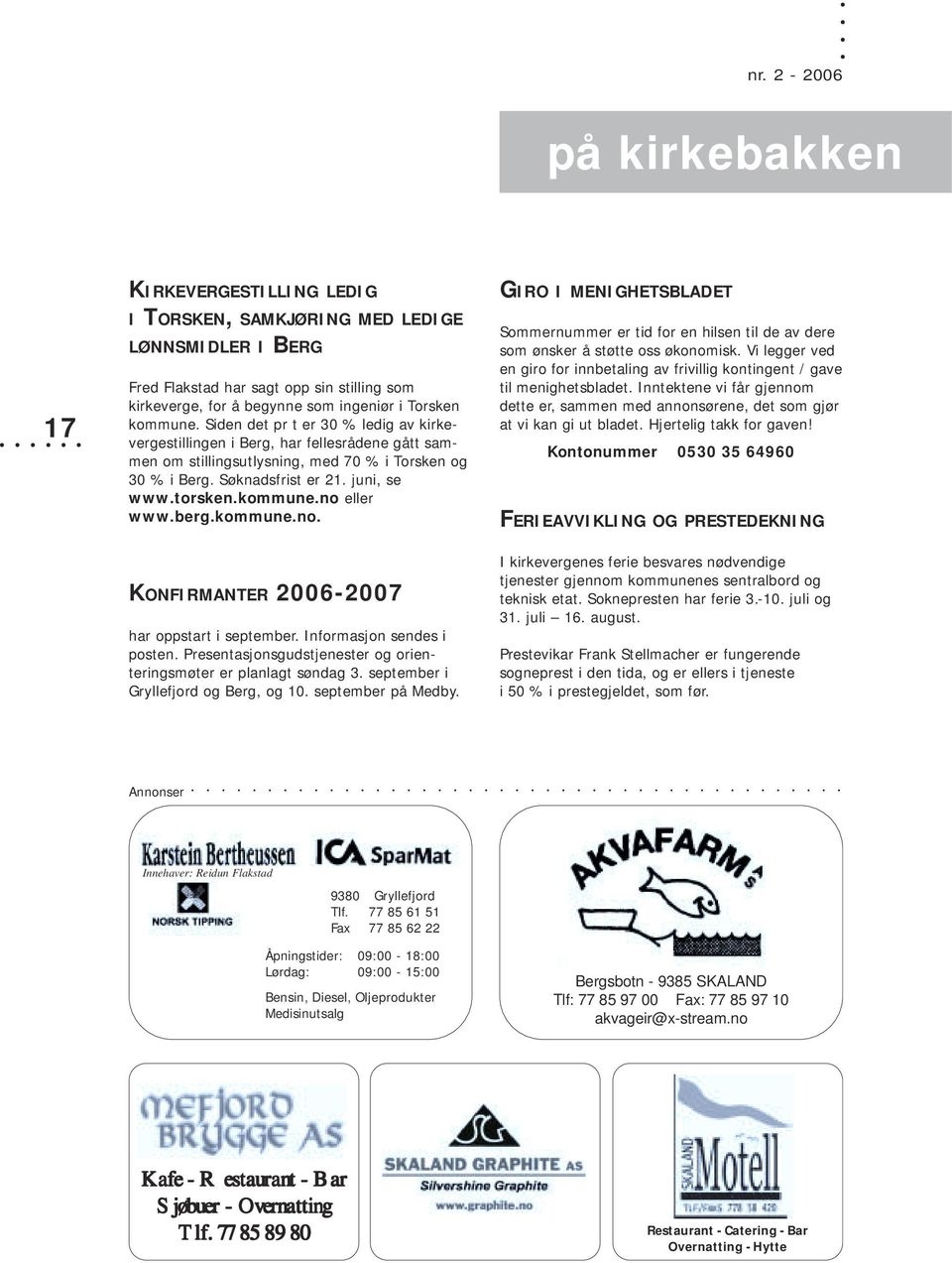 kommune.no eller www.berg.kommune.no. KONFIRMANTER 2006-2007 har oppstart i september. Informasjon sendes i posten. Presentasjonsgudstjenester og orienteringsmøter er planlagt søndag 3.