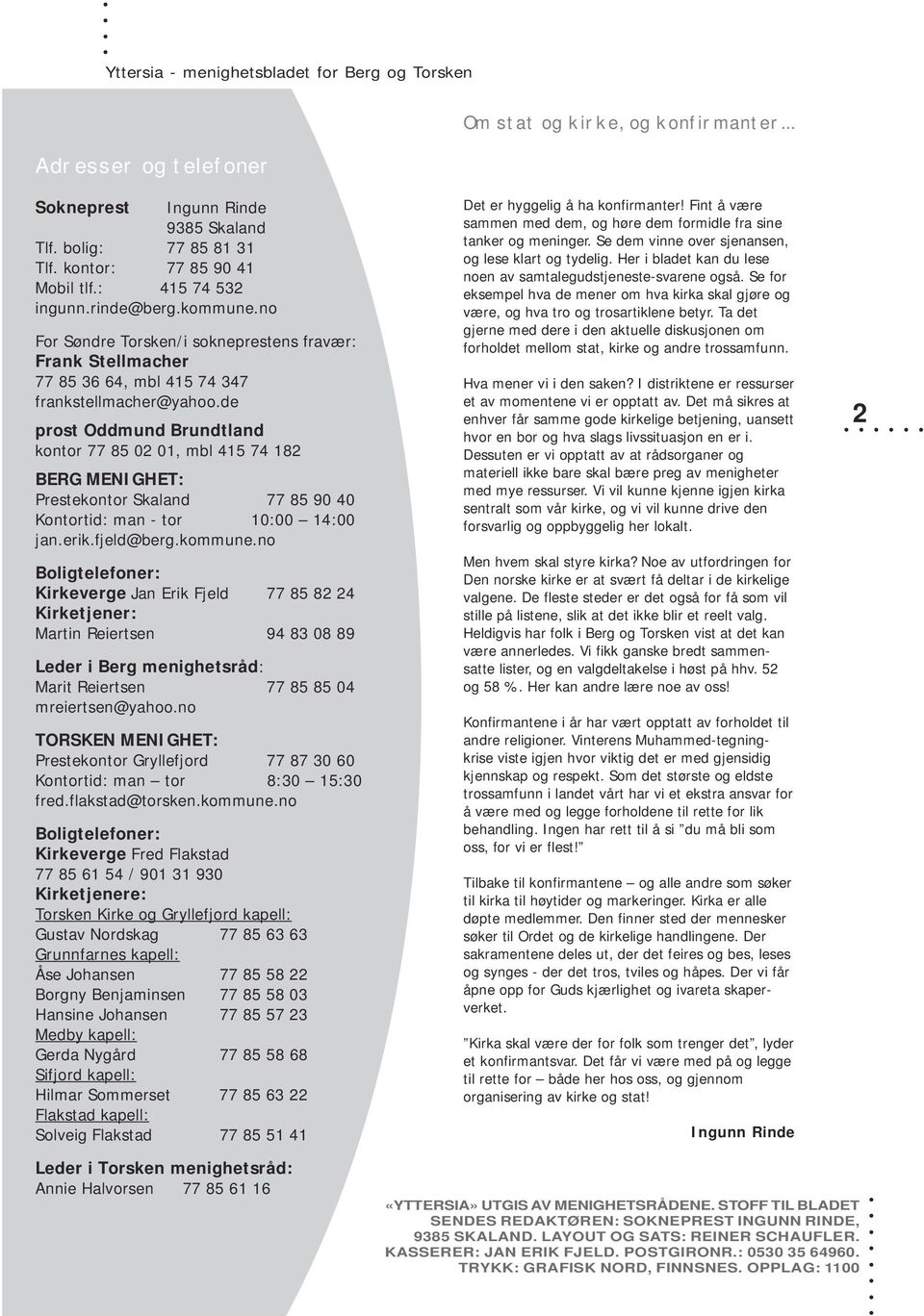 de prost Oddmund Brundtland kontor 77 85 02 01, mbl 415 74 182 BERG MENIGHET: Prestekontor Skaland 77 85 90 40 Kontortid: man - tor 10:00 14:00 jan.erik.fjeld@berg.kommune.