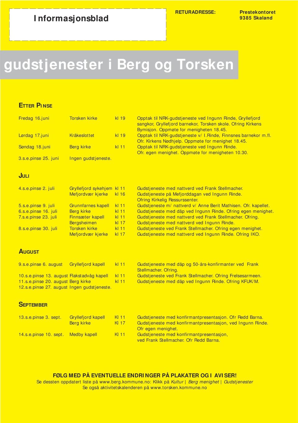 juni Kråkeslottet kl 19 Opptak til NRK-gudstjeneste v/ I.Rinde, Finnsnes barnekor m.fl. Ofr. Kirkens Nødhjelp. Oppmøte for menighet 18.45. Søndag 18.