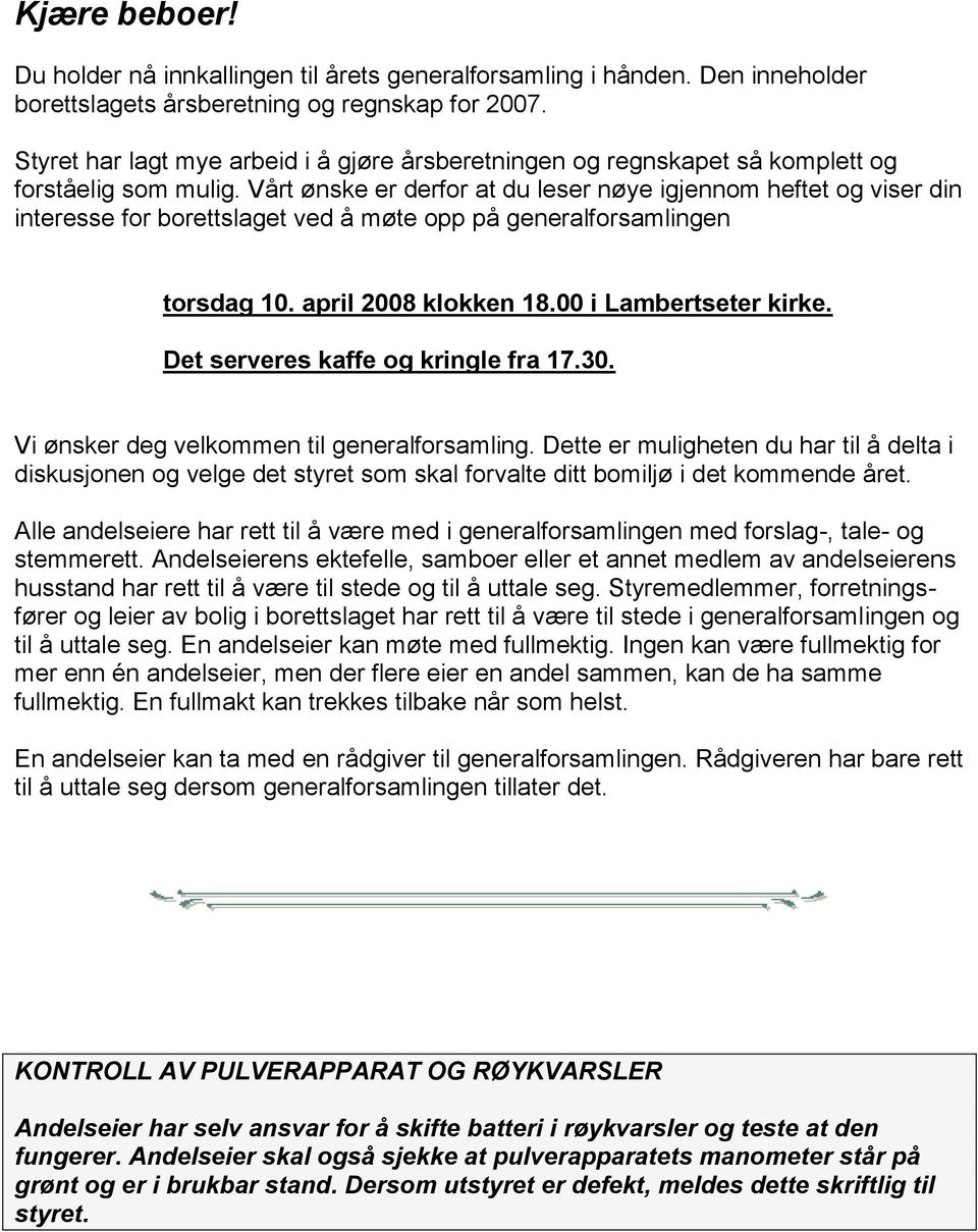 Vårt ønske er derfor at du leser nøye igjennom heftet og viser din interesse for borettslaget ved å møte opp på generalforsamlingen torsdag 10. april 2008 klokken 18.00 i Lambertseter kirke.