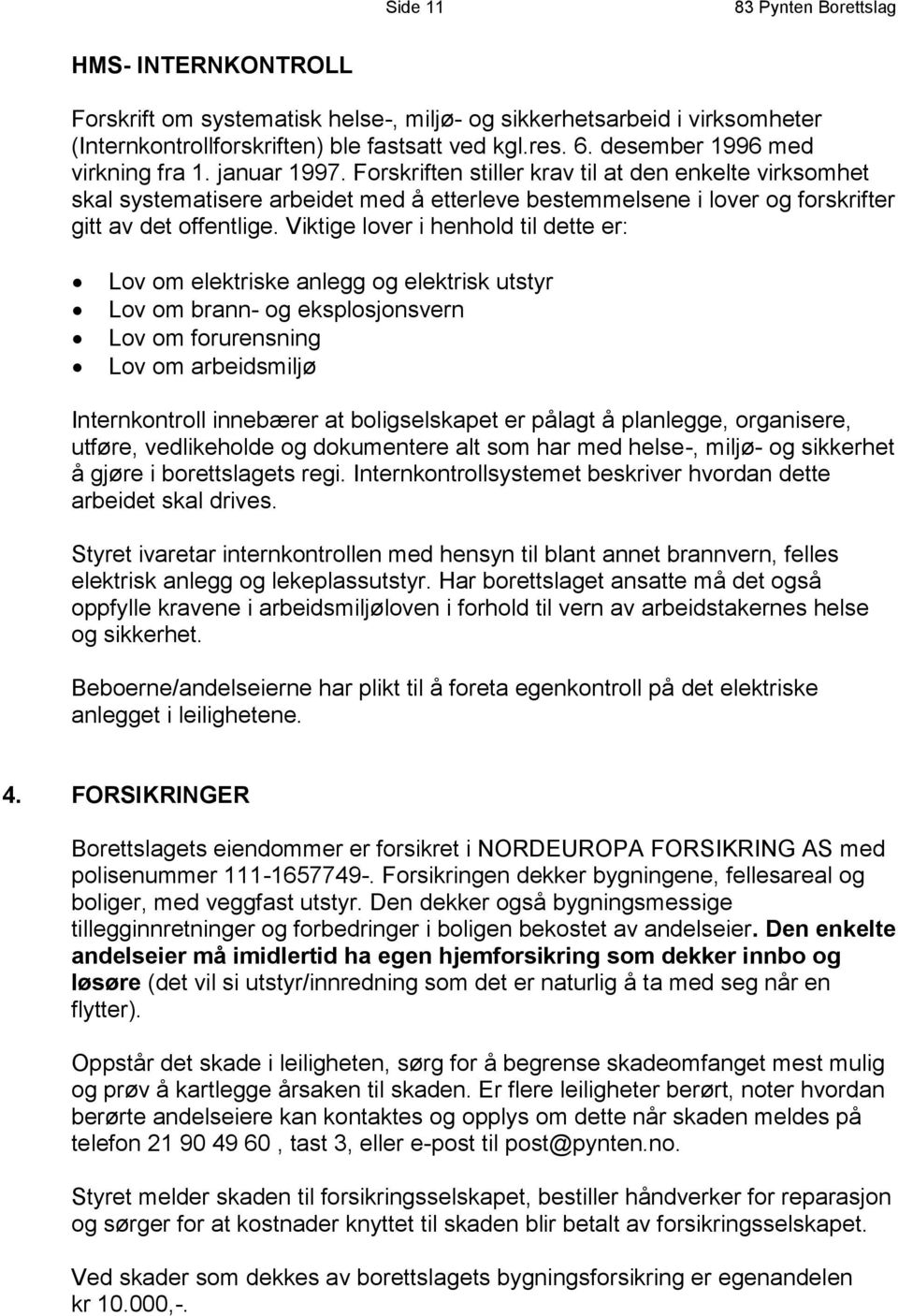 Forskriften stiller krav til at den enkelte virksomhet skal systematisere arbeidet med å etterleve bestemmelsene i lover og forskrifter gitt av det offentlige.