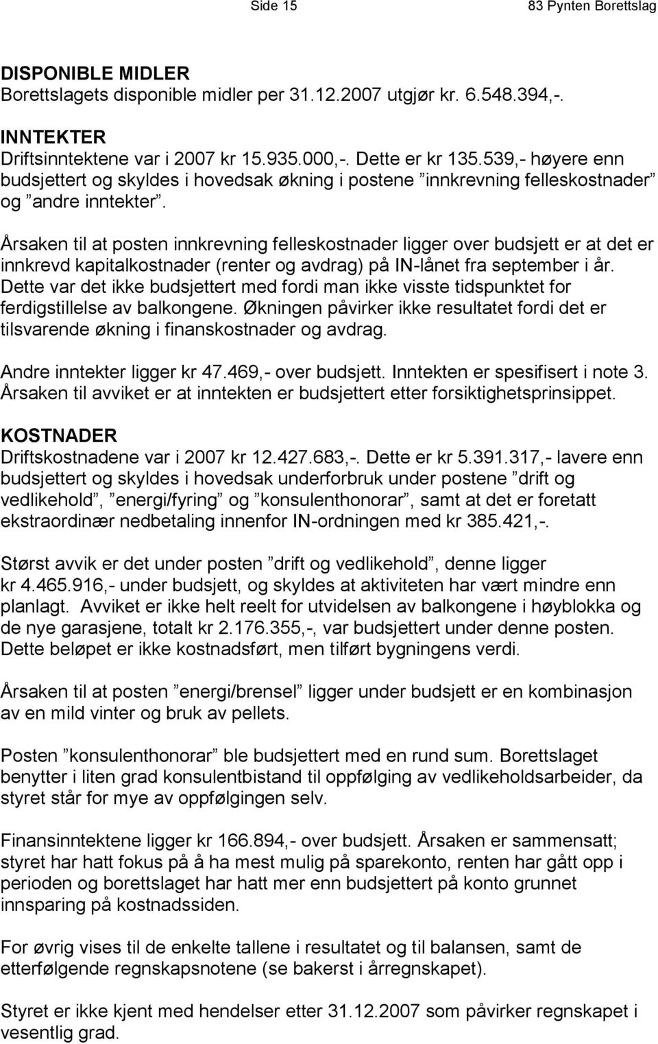 Årsaken til at posten innkrevning felleskostnader ligger over budsjett er at det er innkrevd kapitalkostnader (renter og avdrag) på IN-lånet fra september i år.