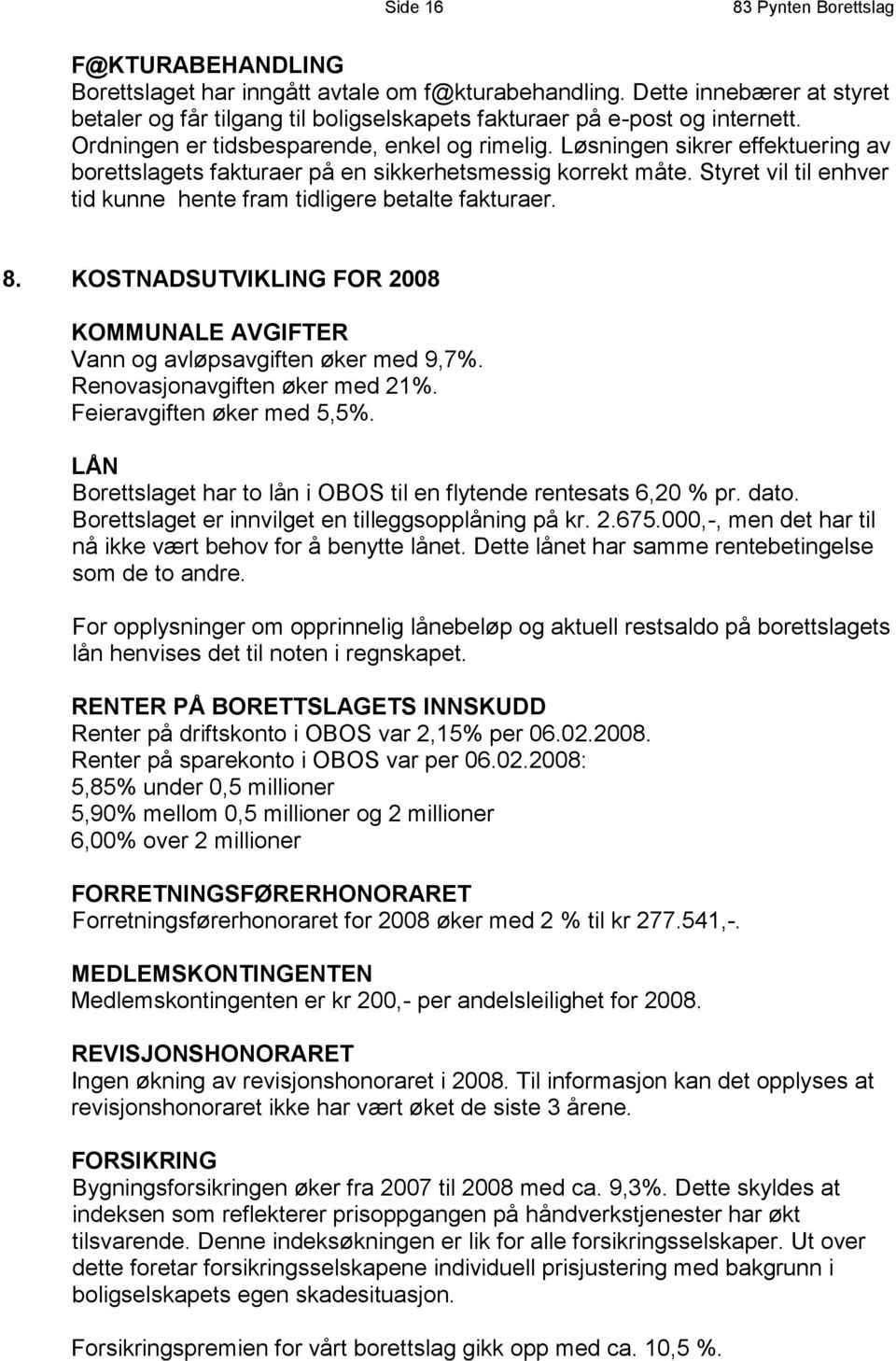 Løsningen sikrer effektuering av borettslagets fakturaer på en sikkerhetsmessig korrekt måte. Styret vil til enhver tid kunne hente fram tidligere betalte fakturaer. 8.