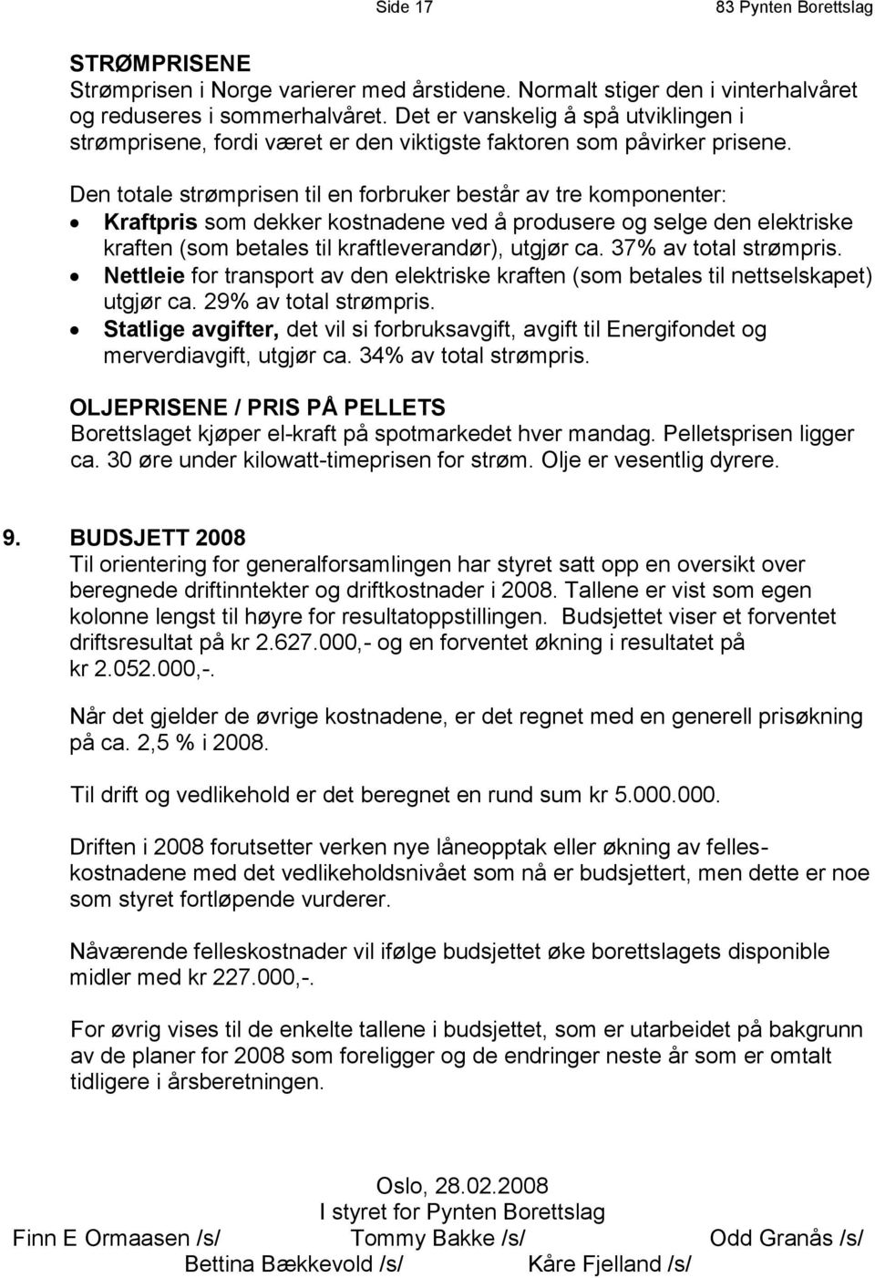 Den totale strømprisen til en forbruker består av tre komponenter: Kraftpris som dekker kostnadene ved å produsere og selge den elektriske kraften (som betales til kraftleverandør), utgjør ca.