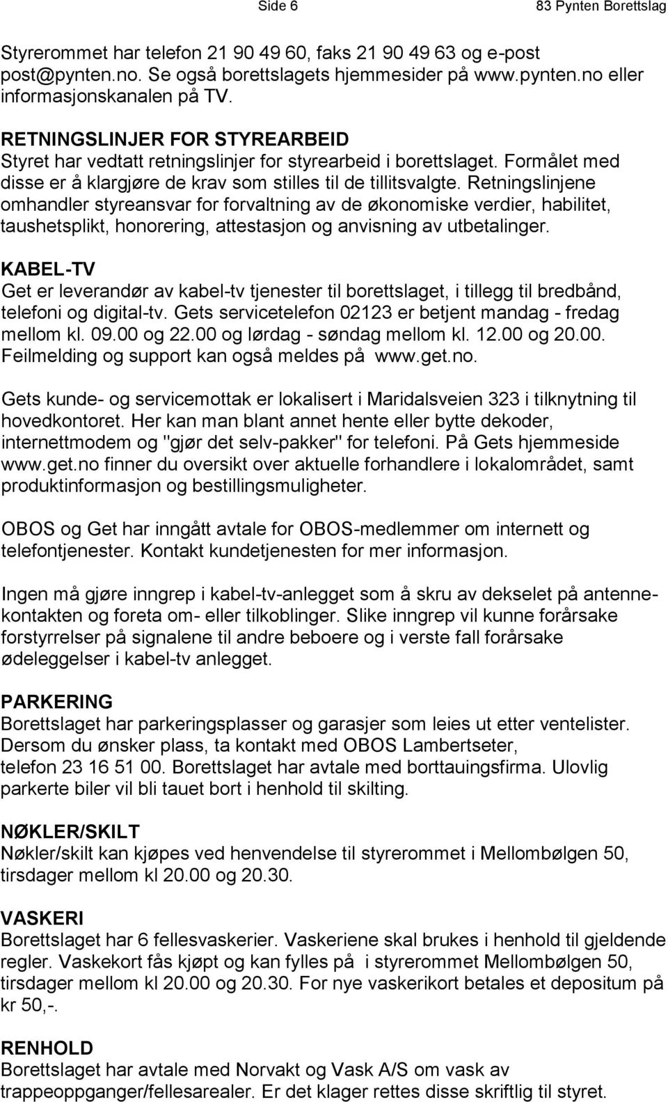 Retningslinjene omhandler styreansvar for forvaltning av de økonomiske verdier, habilitet, taushetsplikt, honorering, attestasjon og anvisning av utbetalinger.