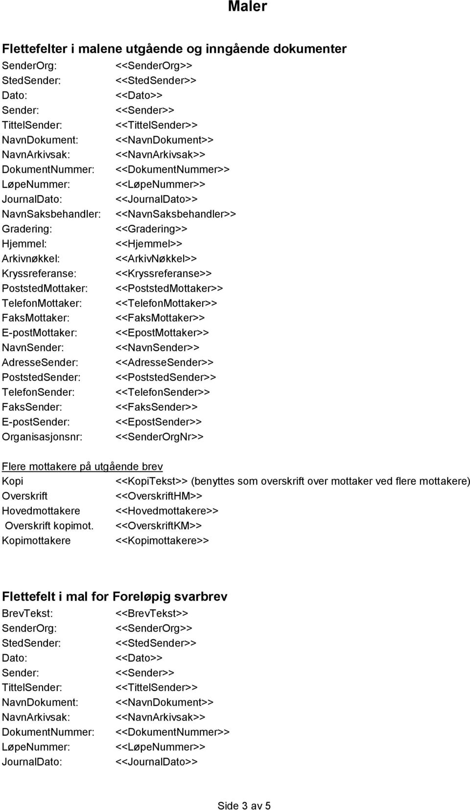 E-postMottaker: <<EpostMottaker>> Navn <<NavnSender>> Adresse Poststed Telefon <<TelefonSender>> Faks <<FaksSender>> E-post <<EpostSender>> Organisasjonsnr: <<SenderOrgNr>> Flere mottakere på
