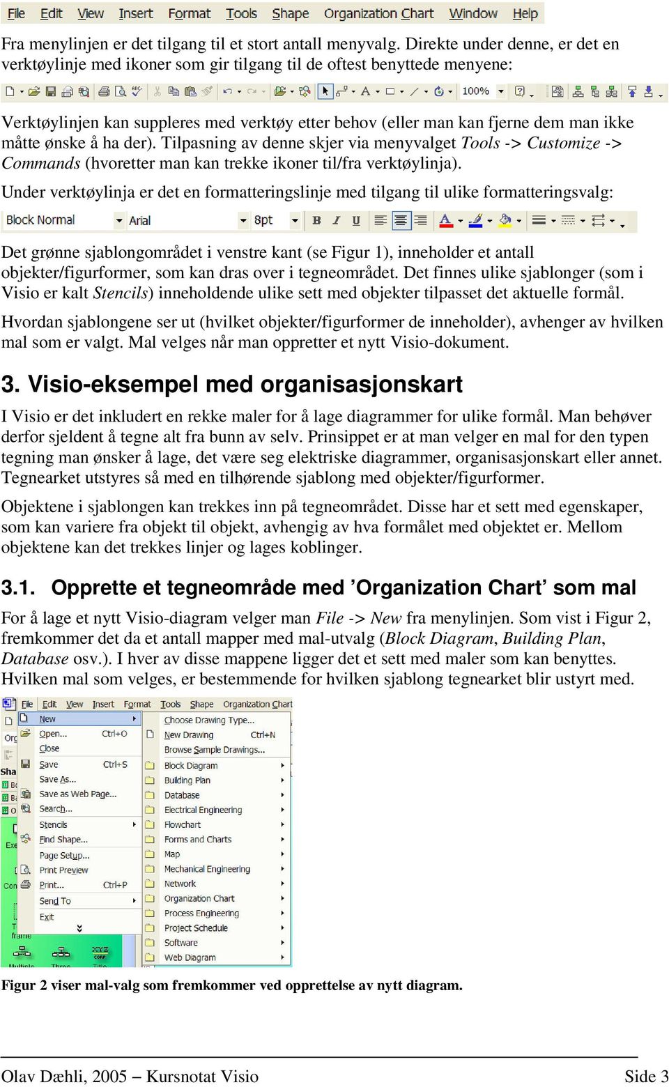 ønske å ha der). Tilpasning av denne skjer via menyvalget Tools -> Customize -> Commands (hvoretter man kan trekke ikoner til/fra verktøylinja).