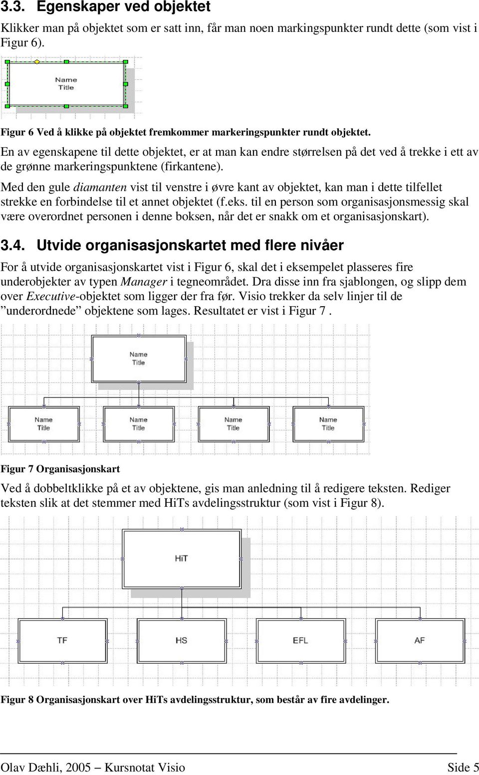 En av egenskapene til dette objektet, er at man kan endre størrelsen på det ved å trekke i ett av de grønne markeringspunktene (firkantene).