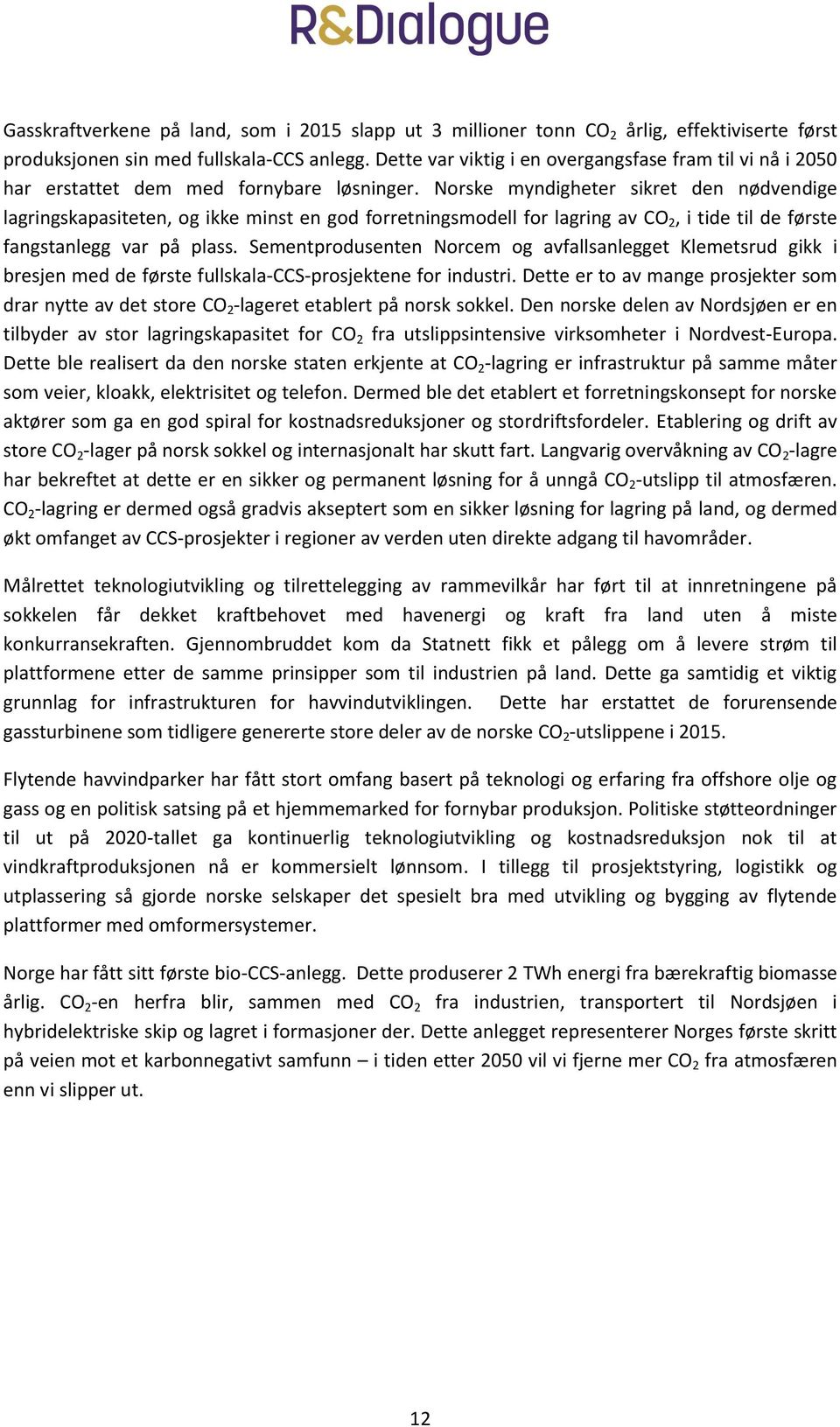 Norske myndigheter sikret den nødvendige lagringskapasiteten, og ikke minst en god forretningsmodell for lagring av CO 2, i tide til de første fangstanlegg var på plass.