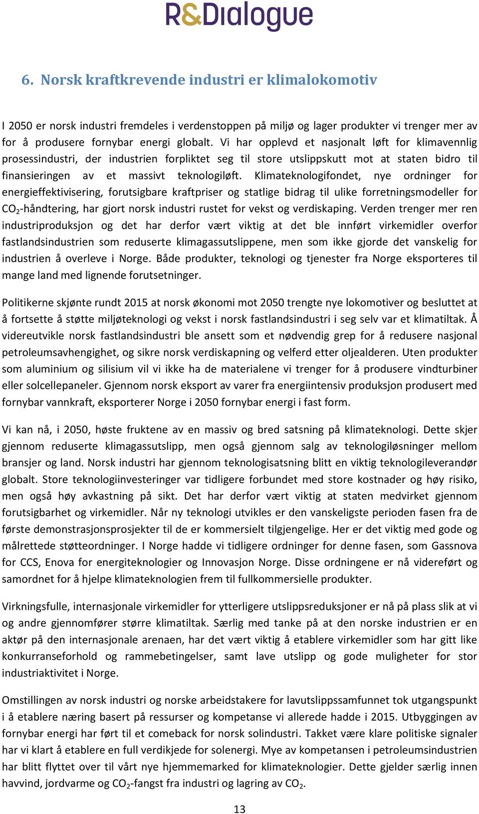 Klimateknologifondet, nye ordninger for energieffektivisering, forutsigbare kraftpriser og statlige bidrag til ulike forretningsmodeller for CO 2 -håndtering, har gjort norsk industri rustet for