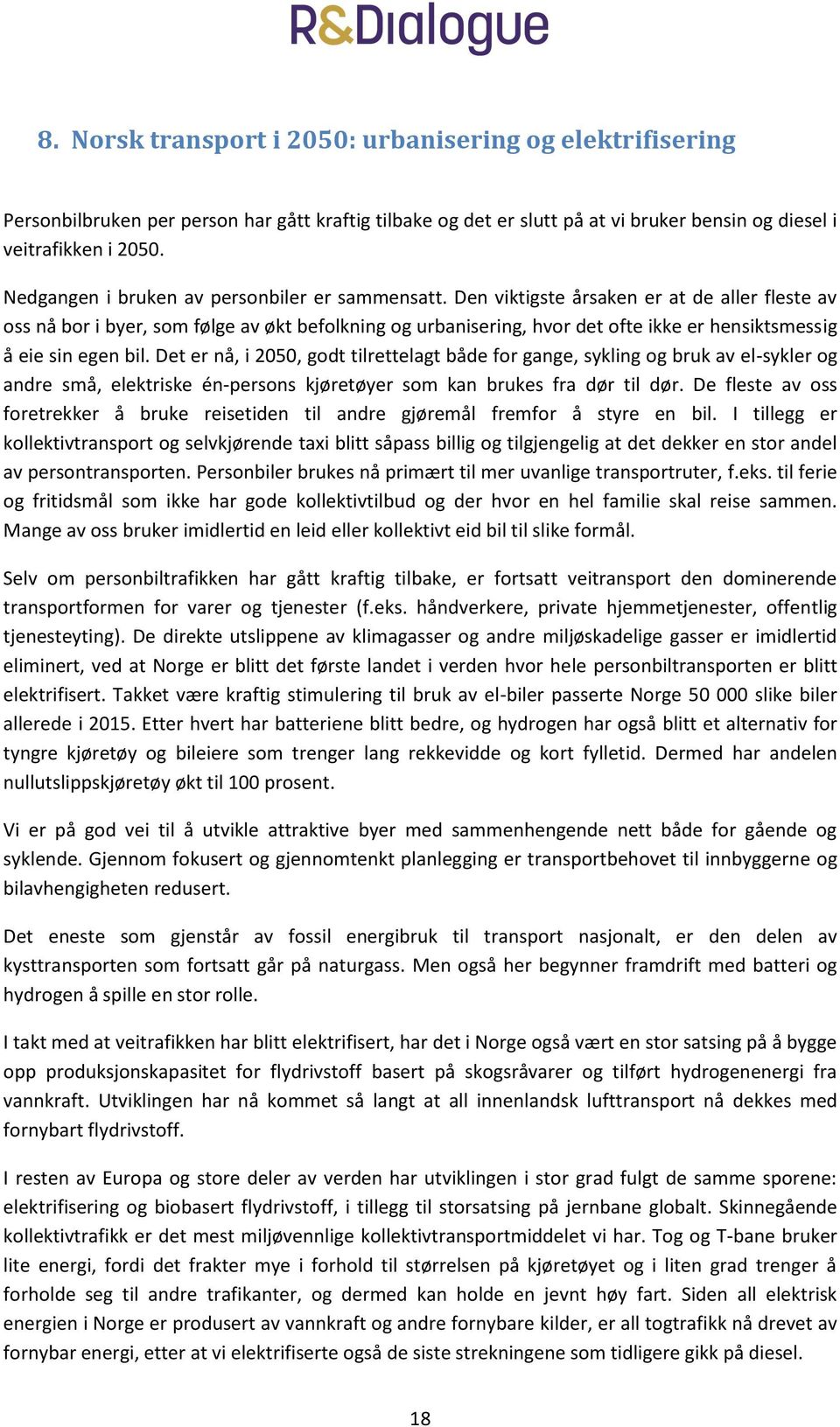 Den viktigste årsaken er at de aller fleste av oss nå bor i byer, som følge av økt befolkning og urbanisering, hvor det ofte ikke er hensiktsmessig å eie sin egen bil.