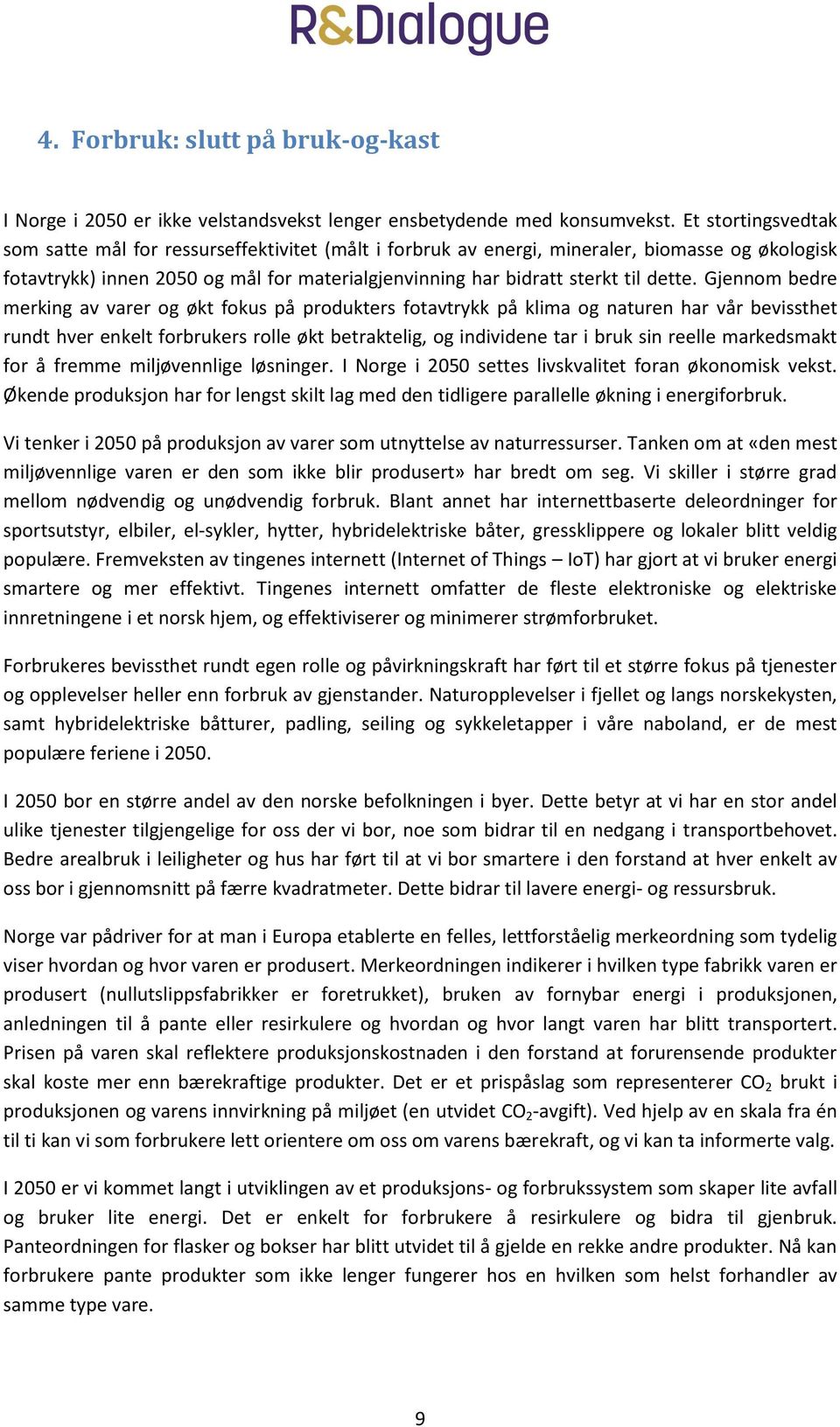 Gjennom bedre merking av varer og økt fokus på produkters fotavtrykk på klima og naturen har vår bevissthet rundt hver enkelt forbrukers rolle økt betraktelig, og individene tar i bruk sin reelle