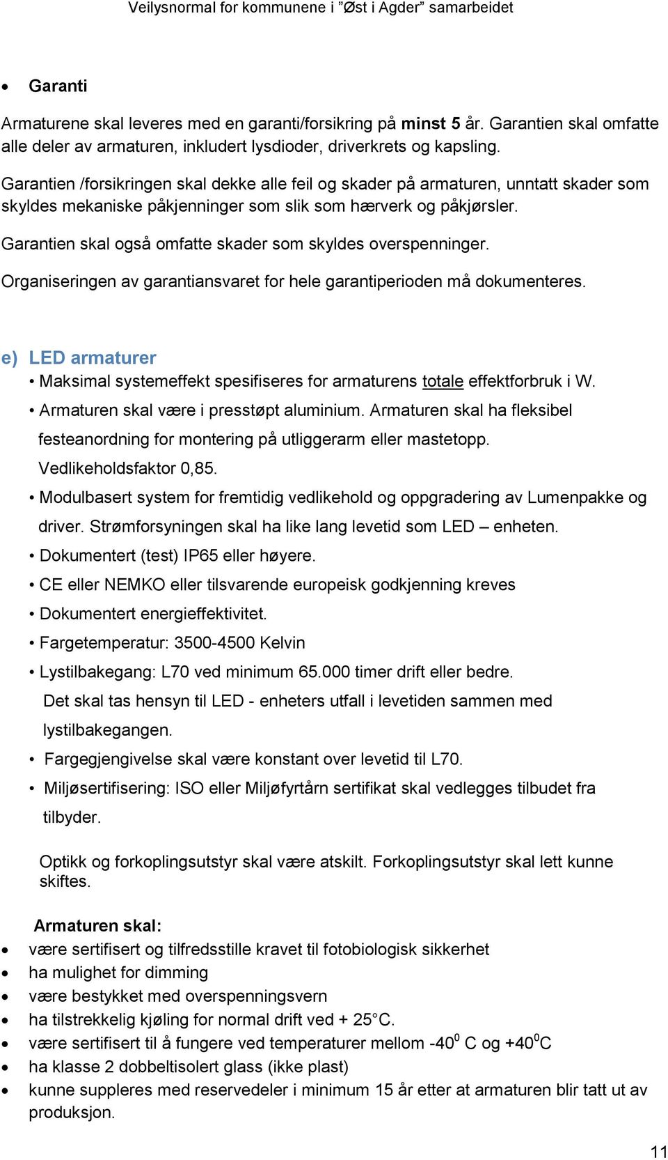 Garantien skal også omfatte skader som skyldes overspenninger. Organiseringen av garantiansvaret for hele garantiperioden må dokumenteres.