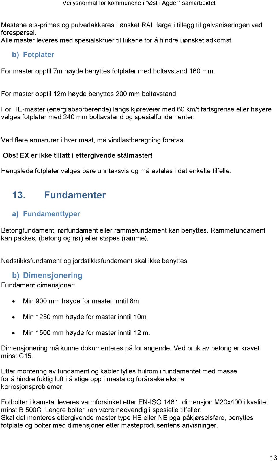 For HE-master (energiabsorberende) langs kjøreveier med 60 km/t fartsgrense eller høyere velges fotplater med 240 mm boltavstand og spesialfundamenter.